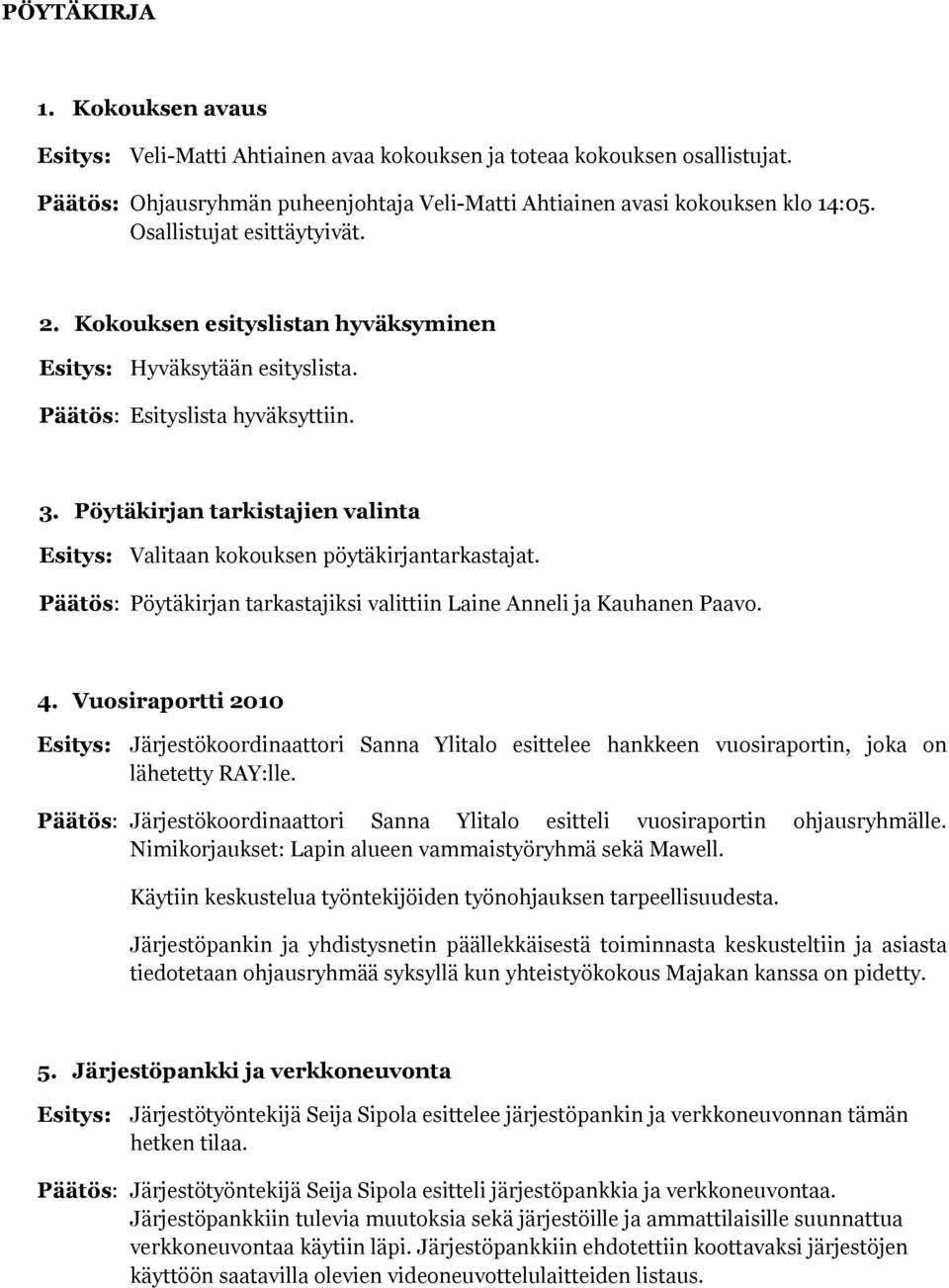Pöytäkirjan tarkistajien valinta Esitys: Valitaan kokouksen pöytäkirjantarkastajat. Päätös: Pöytäkirjan tarkastajiksi valittiin Laine Anneli ja Kauhanen Paavo. 4.