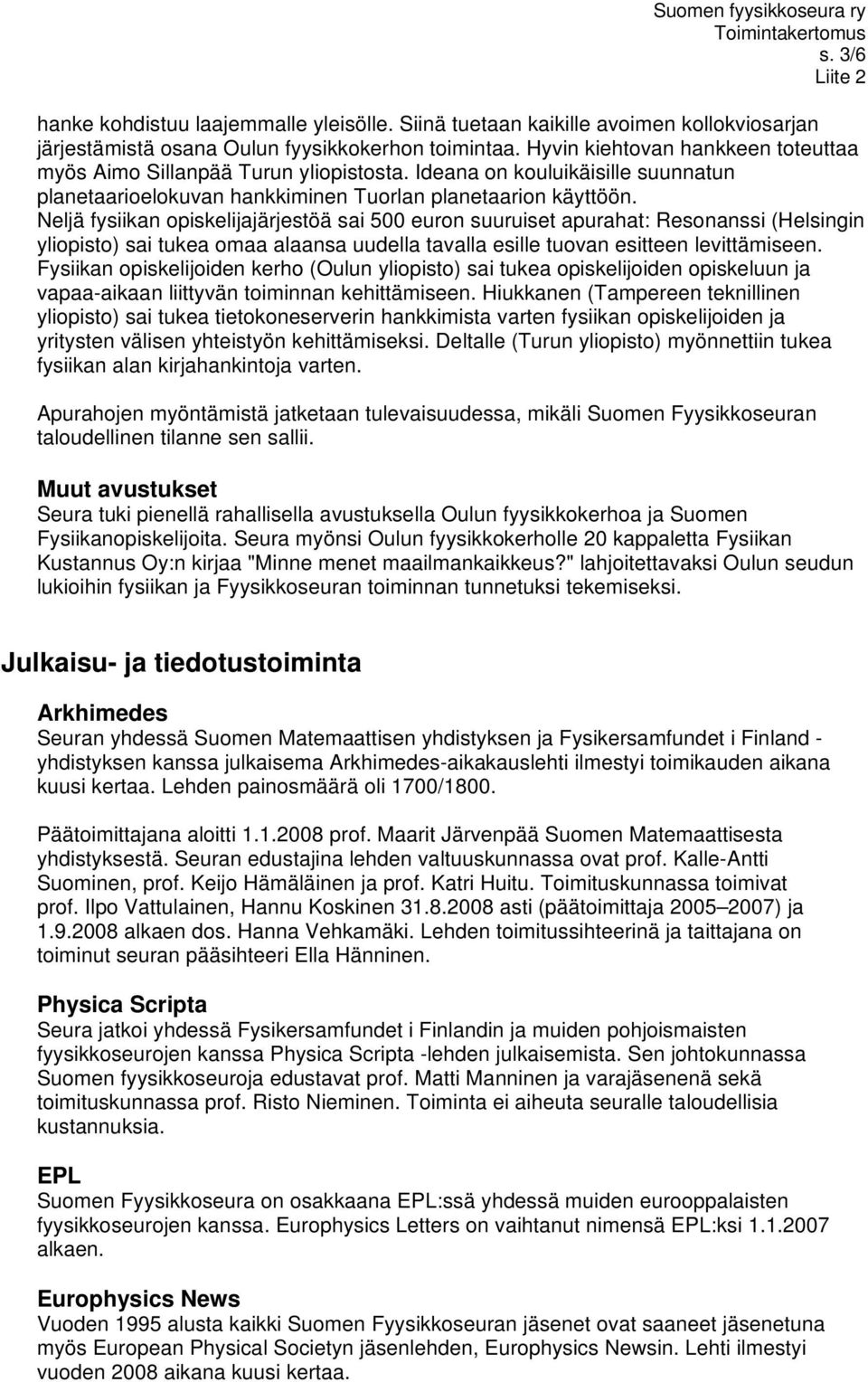 Neljä fysiikan opiskelijajärjestöä sai 500 euron suuruiset apurahat: Resonanssi (Helsingin yliopisto) sai tukea omaa alaansa uudella tavalla esille tuovan esitteen levittämiseen.