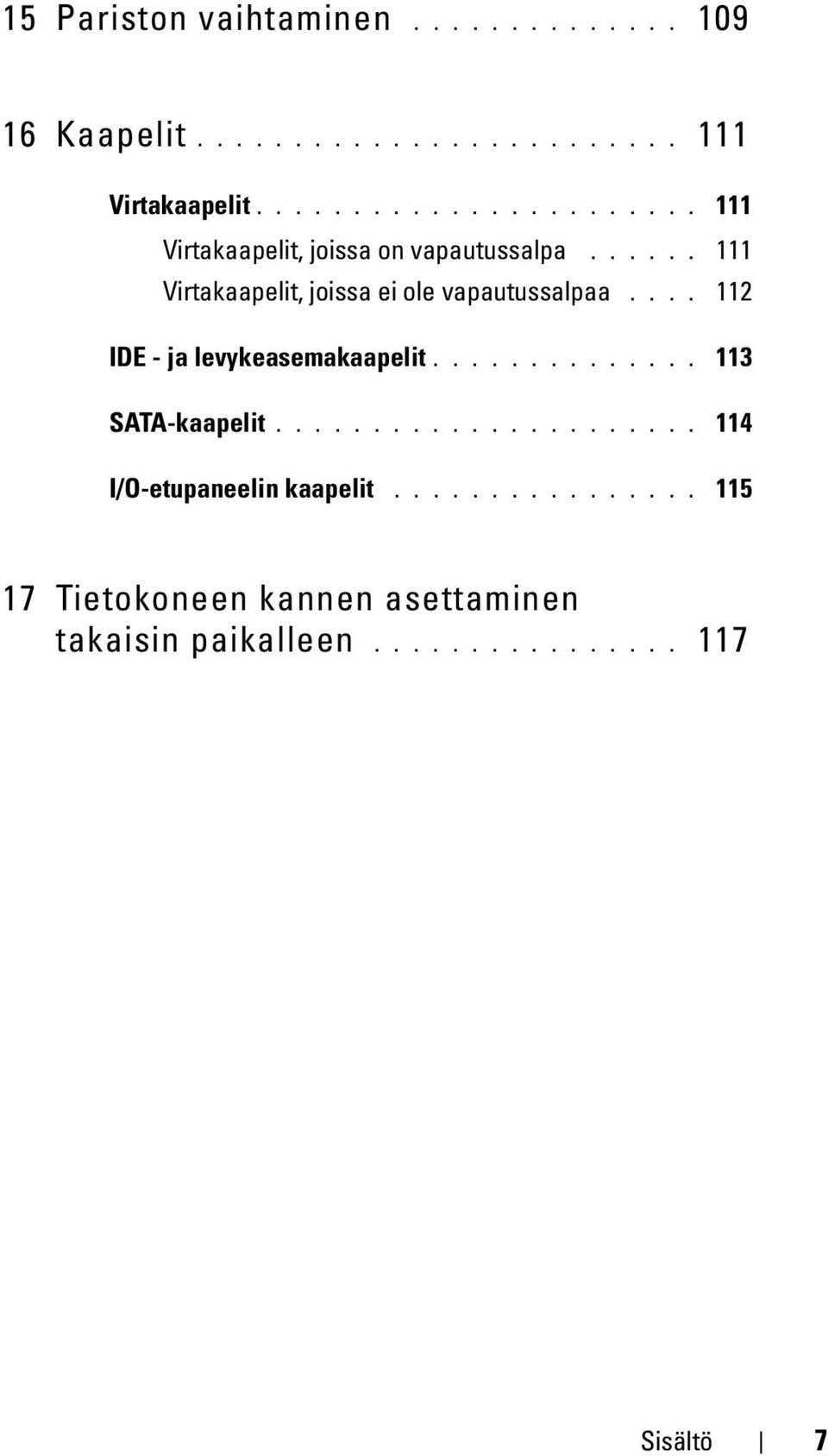 ..... 111 Virtakaapelit, joissa ei ole vapautussalpaa.... 112 IDE - ja levykeasemakaapelit.............. 113 SATA-kaapelit.