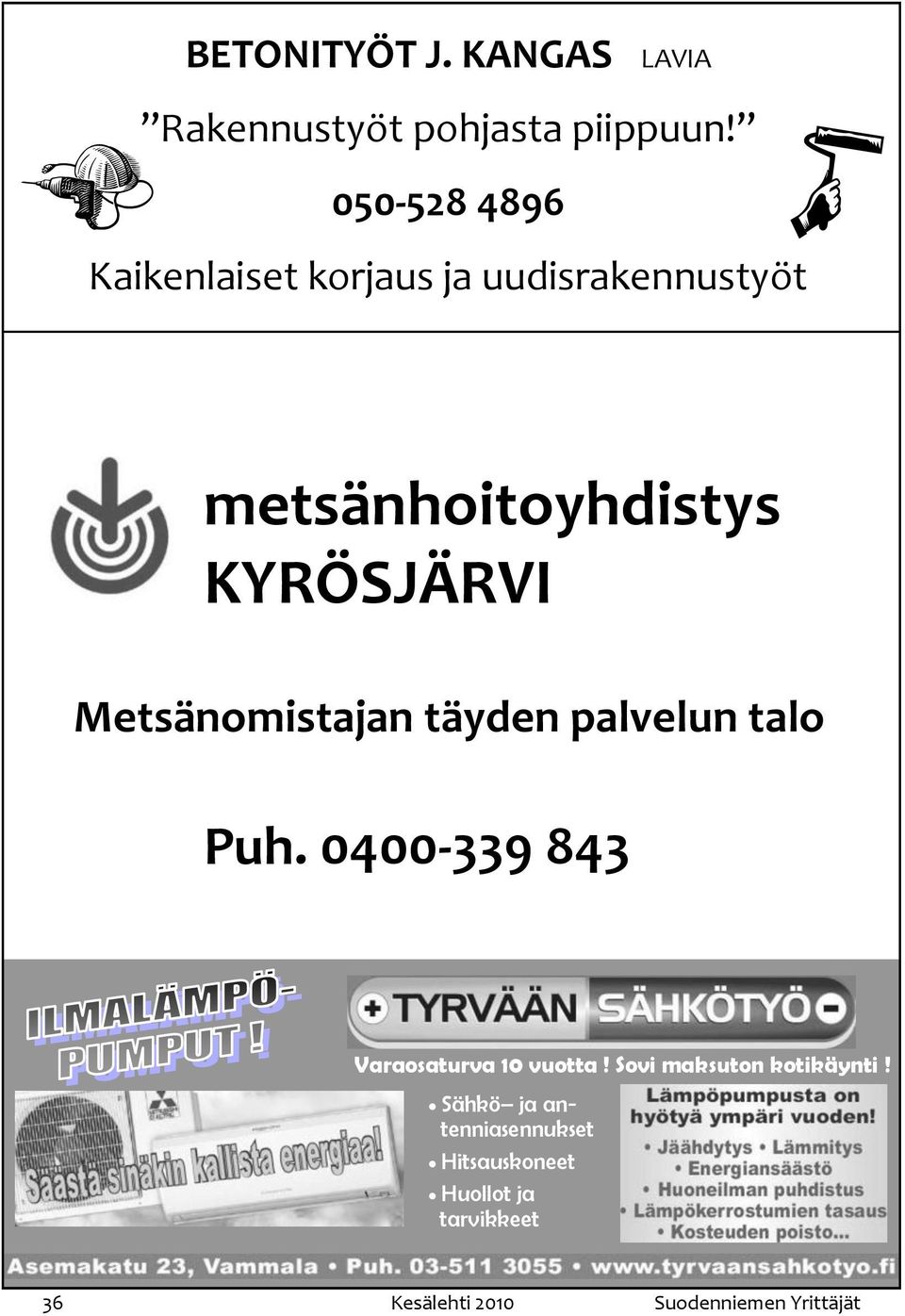 Metsänomistajan täyden palvelun talo Puh. 0400-339 843 Varaosaturva 10 vuotta!