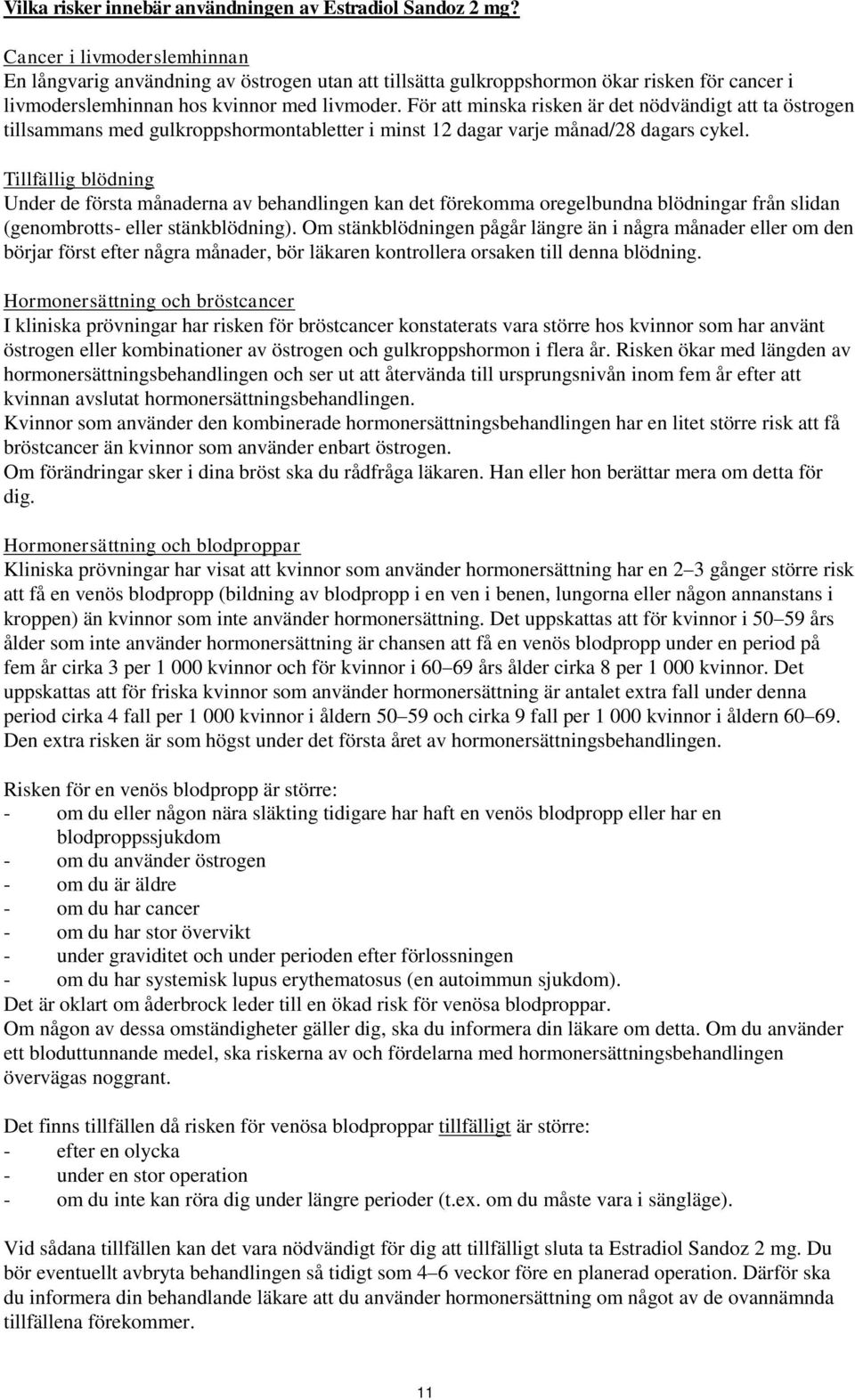 För att minska risken är det nödvändigt att ta östrogen tillsammans med gulkroppshormontabletter i minst 12 dagar varje månad/28 dagars cykel.