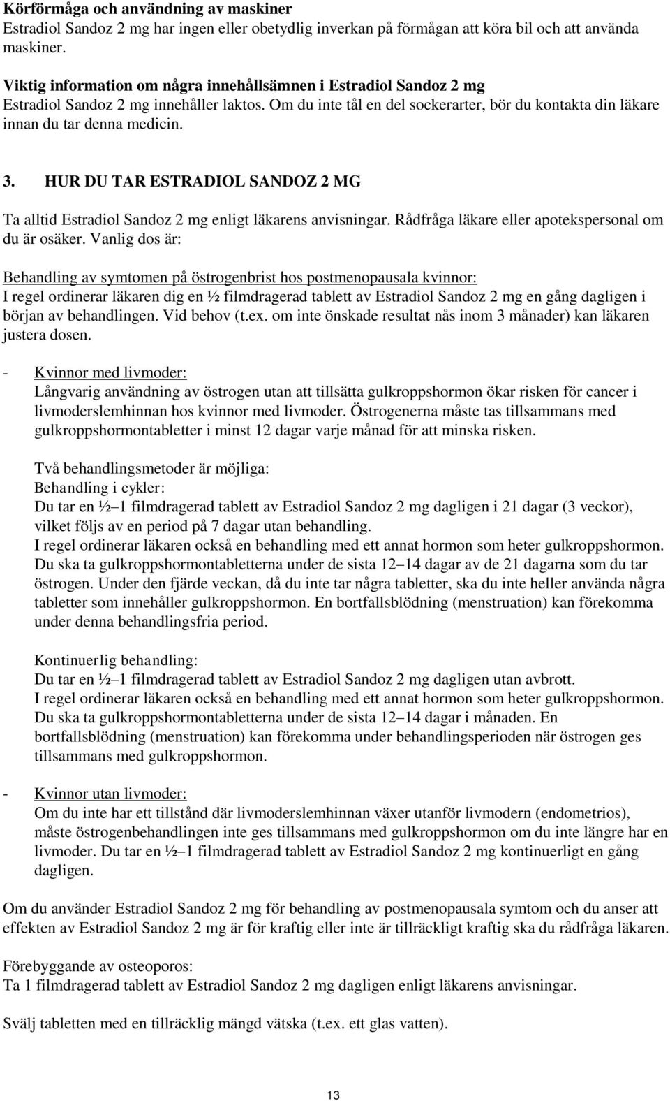 HUR DU TAR ESTRADIOL SANDOZ 2 MG Ta alltid Estradiol Sandoz 2 mg enligt läkarens anvisningar. Rådfråga läkare eller apotekspersonal om du är osäker.