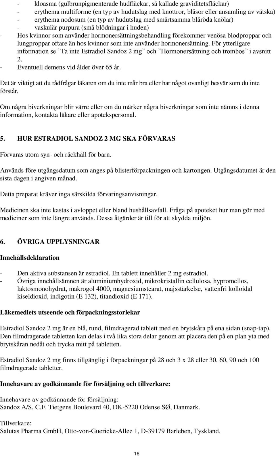 kvinnor som inte använder hormonersättning. För ytterligare information se Ta inte Estradiol Sandoz 2 mg och Hormonersättning och trombos i avsnitt 2. - Eventuell demens vid ålder över 65 år.