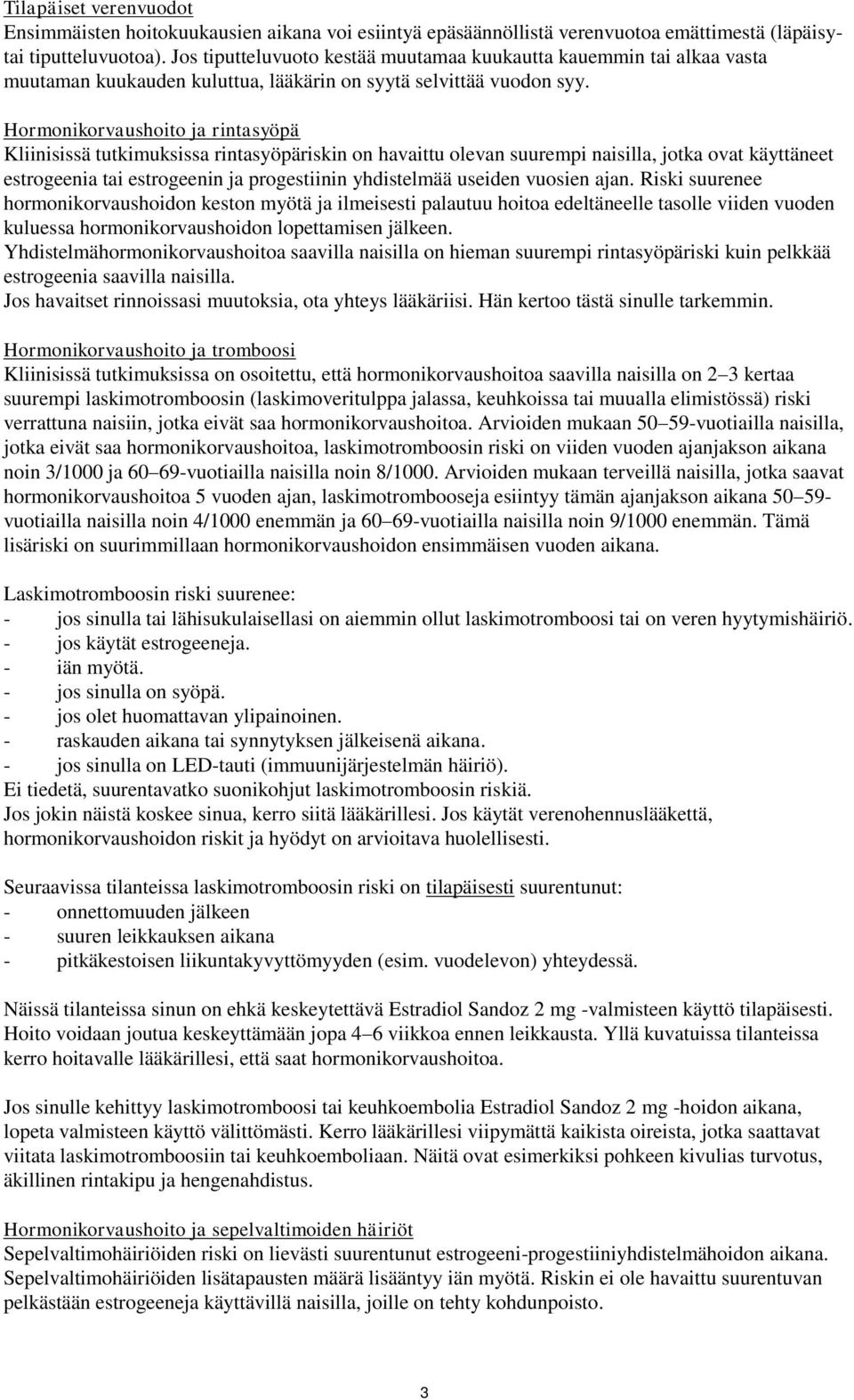 Hormonikorvaushoito ja rintasyöpä Kliinisissä tutkimuksissa rintasyöpäriskin on havaittu olevan suurempi naisilla, jotka ovat käyttäneet estrogeenia tai estrogeenin ja progestiinin yhdistelmää