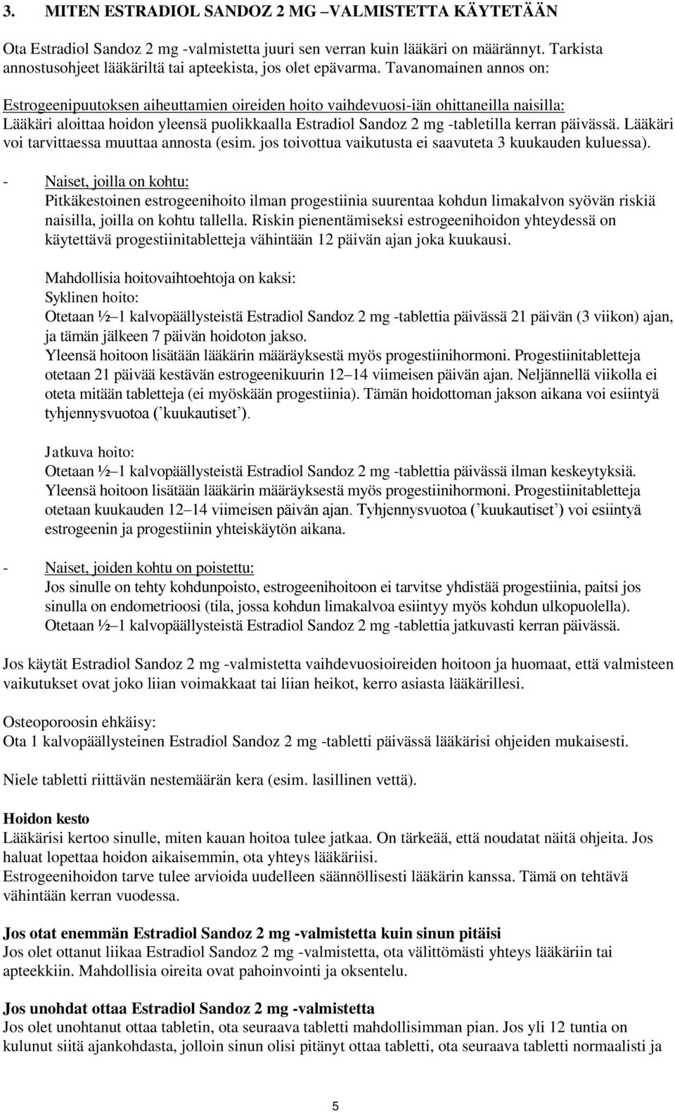 Tavanomainen annos on: Estrogeenipuutoksen aiheuttamien oireiden hoito vaihdevuosi-iän ohittaneilla naisilla: Lääkäri aloittaa hoidon yleensä puolikkaalla Estradiol Sandoz 2 mg -tabletilla kerran