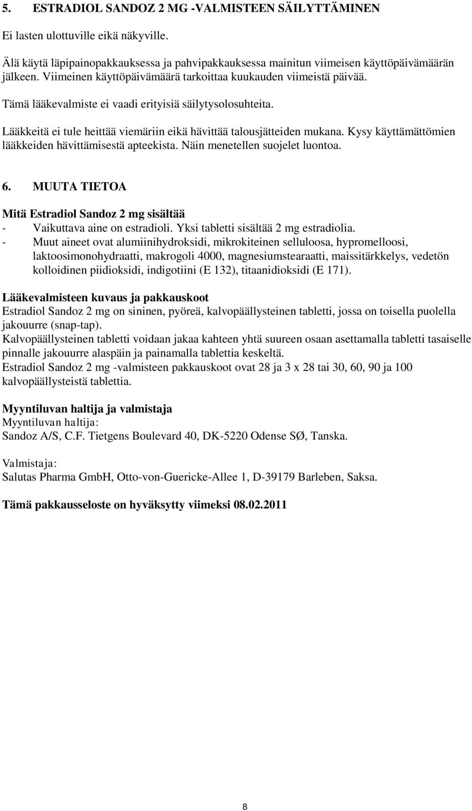 Kysy käyttämättömien lääkkeiden hävittämisestä apteekista. Näin menetellen suojelet luontoa. 6. MUUTA TIETOA Mitä Estradiol Sandoz 2 mg sisältää - Vaikuttava aine on estradioli.