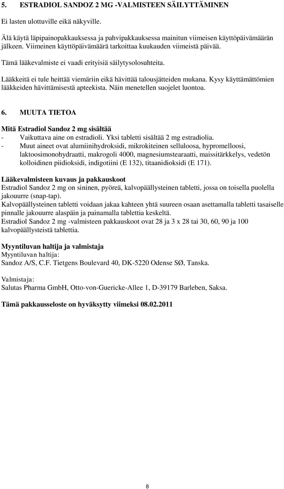 Kysy käyttämättömien lääkkeiden hävittämisestä apteekista. Näin menetellen suojelet luontoa. 6. MUUTA TIETOA Mitä Estradiol Sandoz 2 mg sisältää - Vaikuttava aine on estradioli.