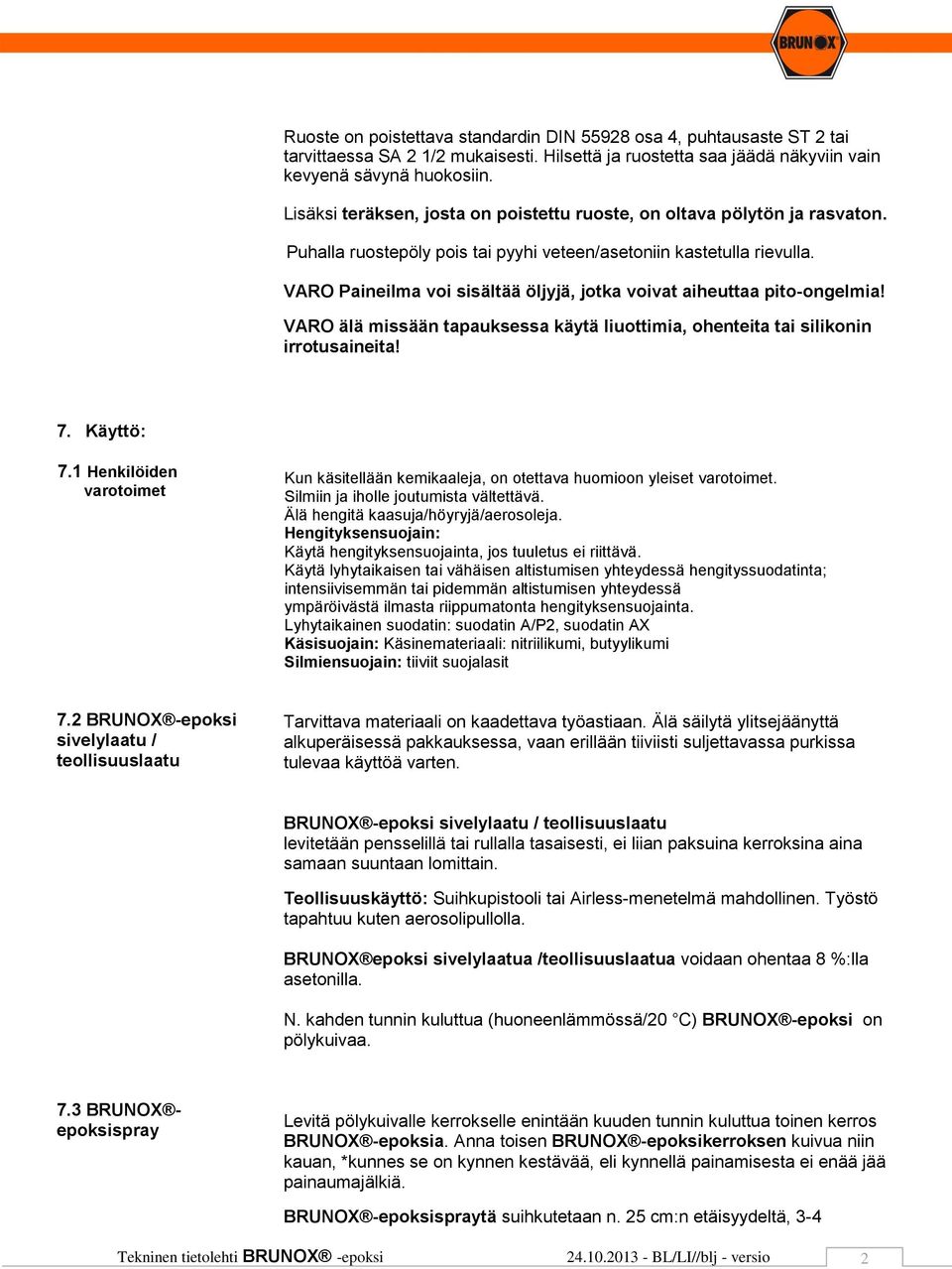 VARO Paineilma voi sisältää öljyjä, jotka voivat aiheuttaa pito-ongelmia! VARO älä missään tapauksessa käytä liuottimia, ohenteita tai silikonin irrotusaineita! 7. Käyttö: 7.