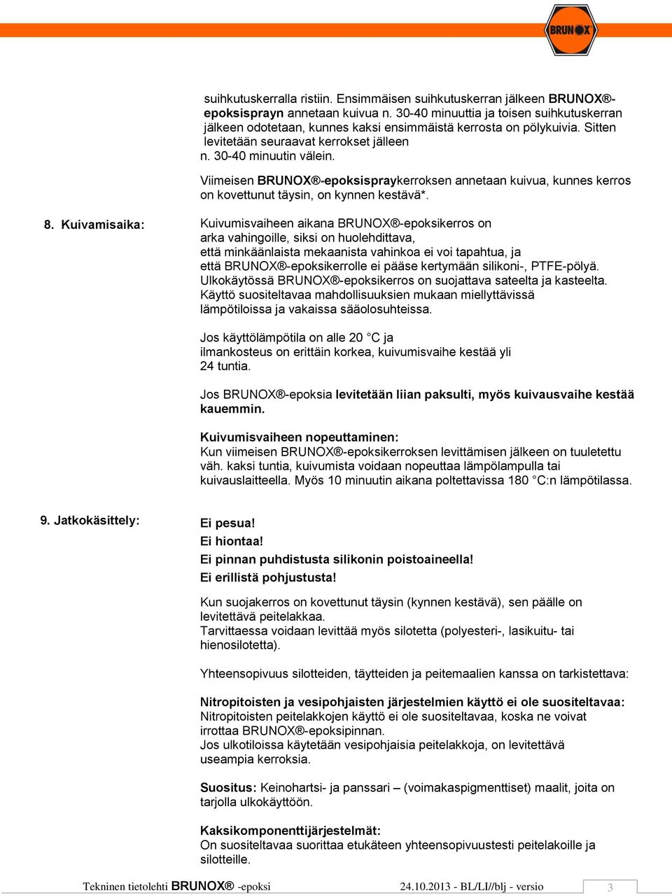 Viimeisen BRUNOX -epoksispraykerroksen annetaan kuivua, kunnes kerros on kovettunut täysin, on kynnen kestävä*. 8.