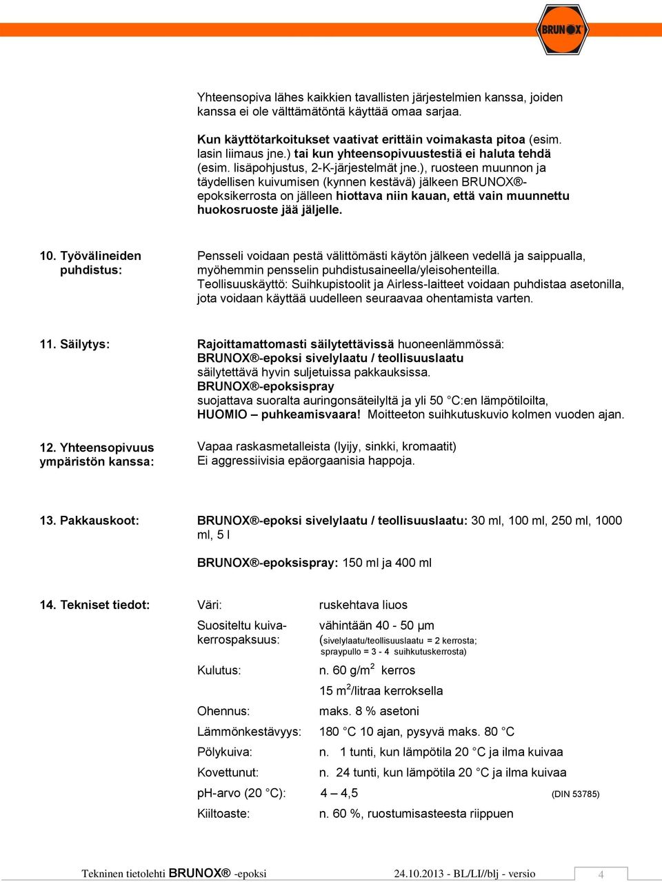), ruosteen muunnon ja täydellisen kuivumisen (kynnen kestävä) jälkeen BRUNOX epoksikerrosta on jälleen hiottava niin kauan, että vain muunnettu huokosruoste jää jäljelle. 10.