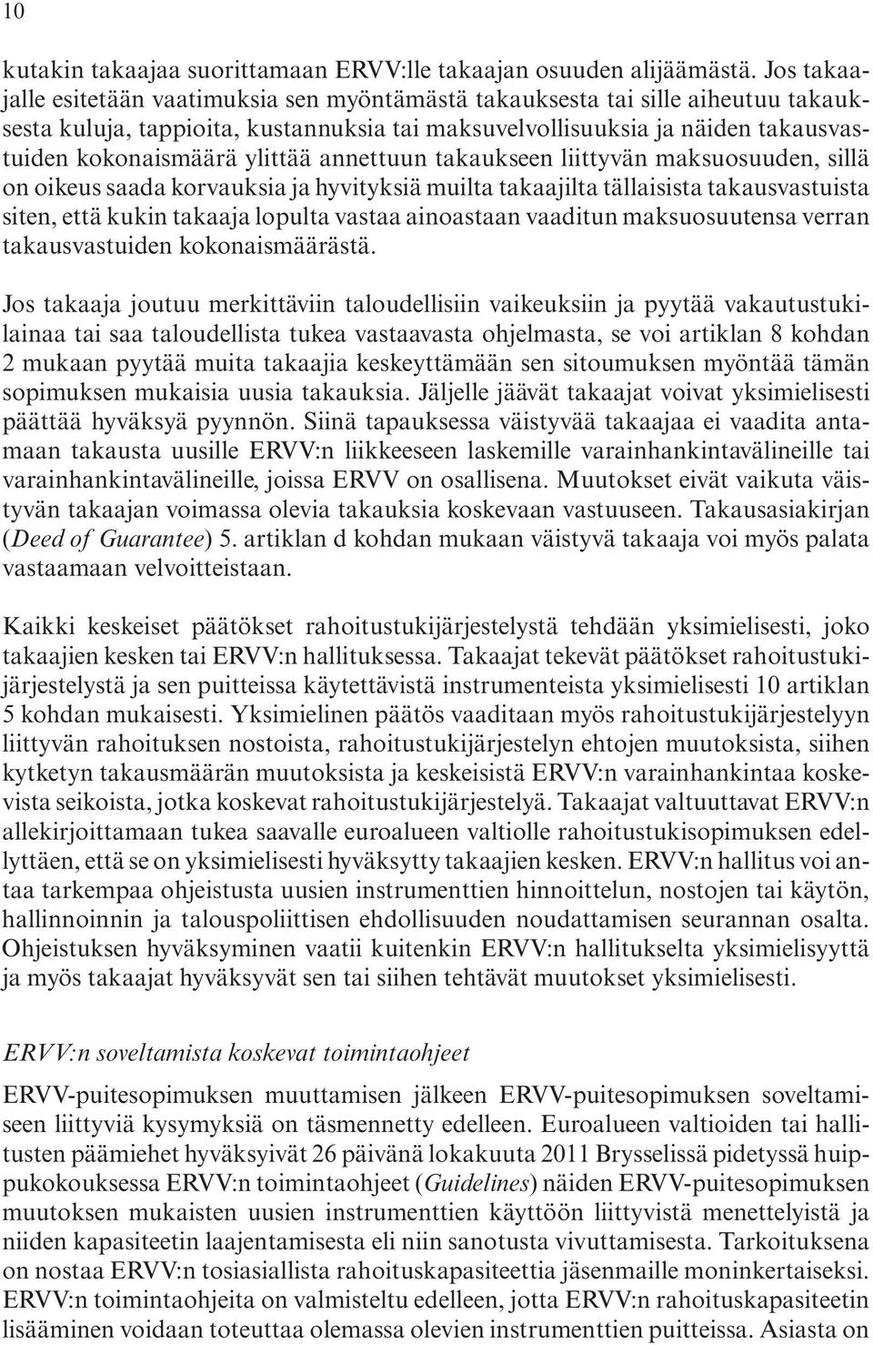 takausvastuista. siten,.että.kukin.takaaja.lopulta.vastaa.ainoastaan.vaaditun.maksuosuutensa.verran. takausvastuiden.kokonaismäärästä. Jos. takaaja. joutuu. merkittäviin. taloudellisiin.vaikeuksiin.