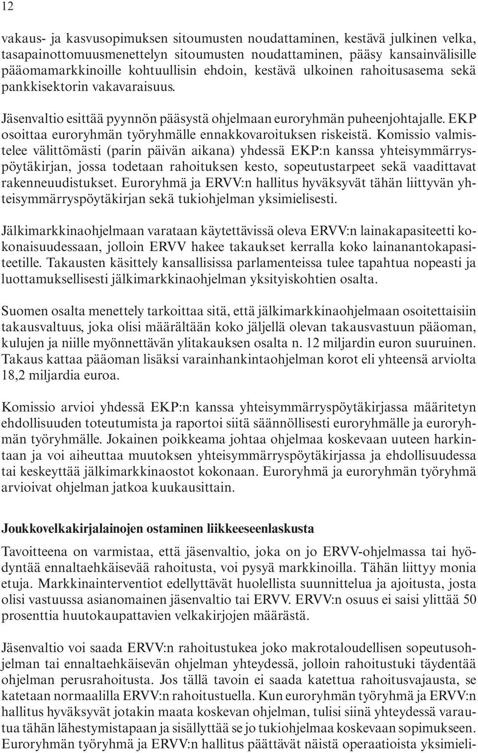 ennakkovaroituksen.riskeistä..komissio.valmistelee. välittömästi. (parin. päivän. aikana). yhdessä. EKP:n. kanssa. yhteisymmärryspöytäkirjan,. jossa. todetaan. rahoituksen. kesto,. sopeutustarpeet.