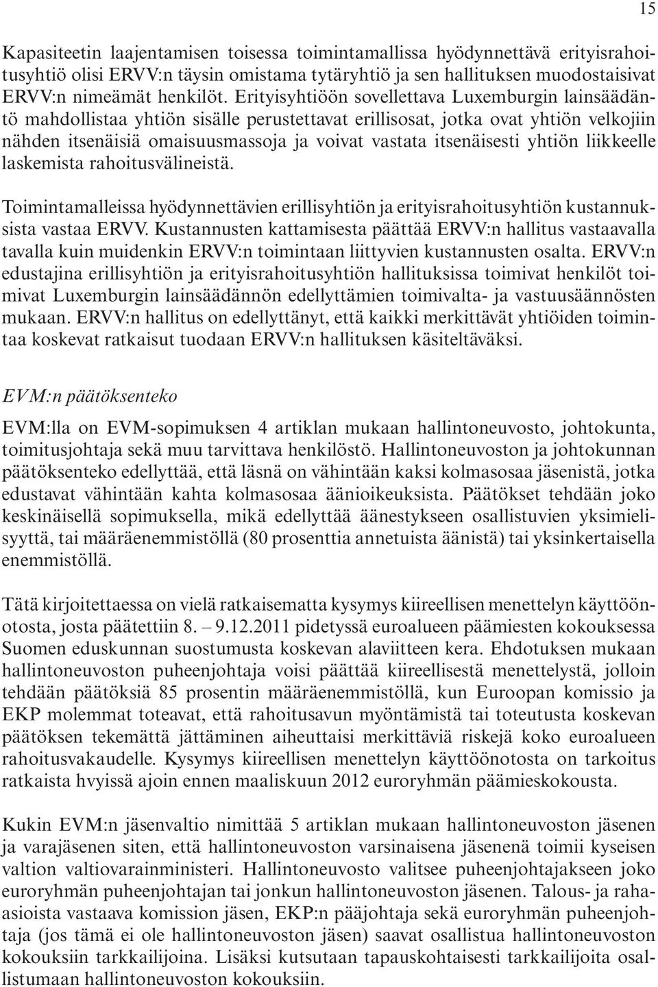 vastata. itsenäisesti. yhtiön. liikkeelle. laskemista.rahoitusvälineistä. Toimintamalleissa.hyödynnettävien.erillisyhtiön.ja.erityisrahoitusyhtiön.kustannuksista.vastaa.ERVV..Kustannusten.