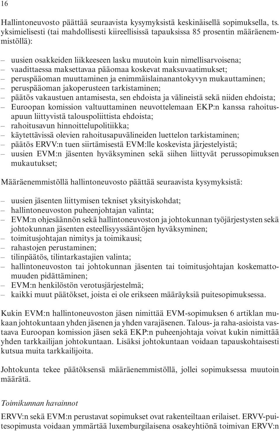 tarkistaminen;. päätös.vakaustuen.antamisesta,.sen.ehdoista.ja.välineistä.sekä.niiden.ehdoista;. Euroopan. komission. valtuuttaminen. neuvottelemaan. EKP:n. kanssa. rahoitusapuun.liittyvistä.