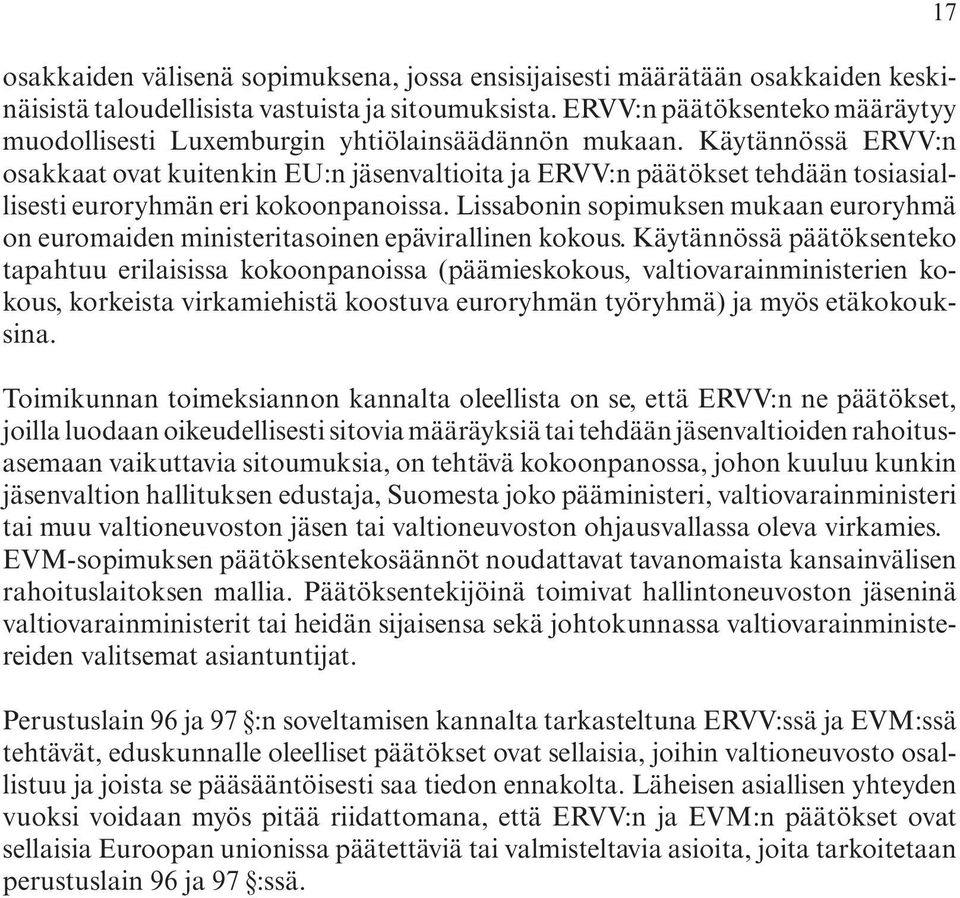 euromaiden.ministeritasoinen.epävirallinen.kokous..käytännössä.päätöksenteko. tapahtuu. erilaisissa. kokoonpanoissa. (päämieskokous,. valtiovarainministerien. kokous,.korkeista.virkamiehistä.koostuva.