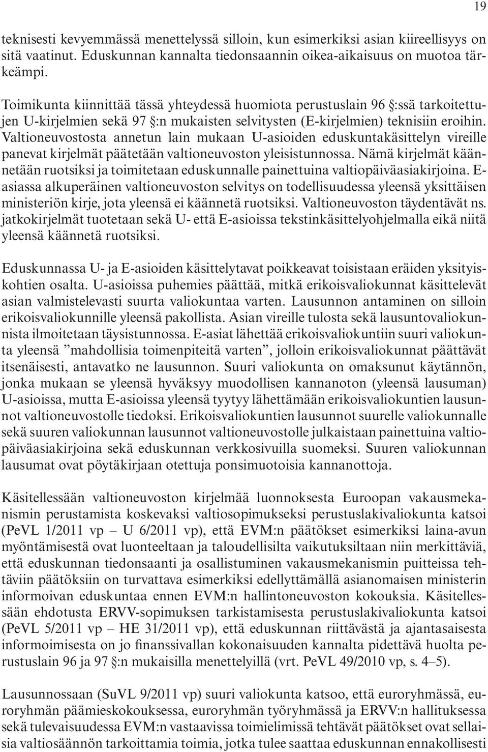 eduskuntakäsittelyn. vireille. panevat.kirjelmät.päätetään.valtioneuvoston.yleisistunnossa..nämä.kirjelmät.käännetään.ruotsiksi.ja.toimitetaan.eduskunnalle.painettuina.valtiopäiväasiakirjoina.