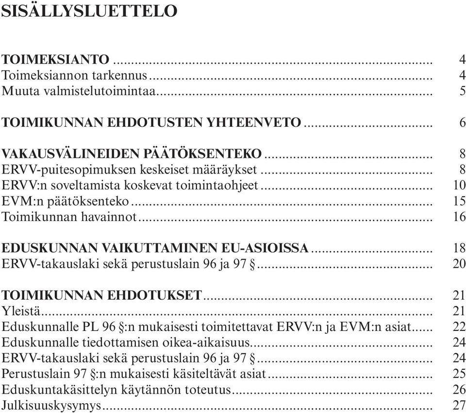 sekä.perustuslain.96.ja.97.... 20 TOIMIKUNNAN EHDOTUKSET... 21 Yleistä... 21 Eduskunnalle.PL.96. :n.mukaisesti.toimitettavat.ervv:n.ja.evm:n.asiat... 22 Eduskunnalle.tiedottamisen.