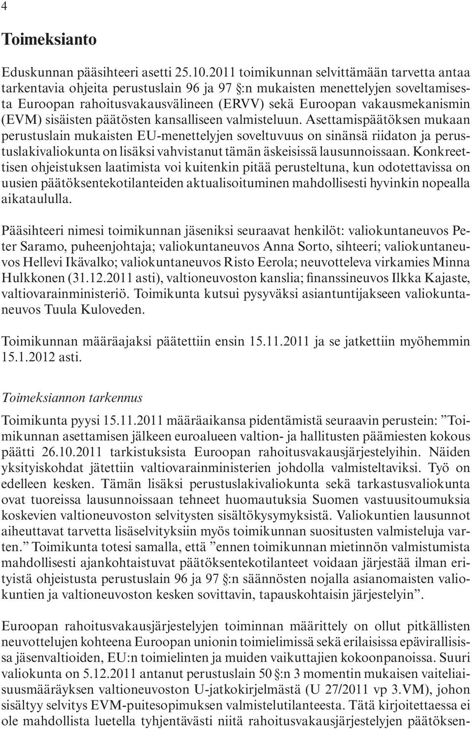 sinänsä.riidaton.ja.perustuslakivaliokunta.on.lisäksi.vahvistanut.tämän.äskeisissä.lausunnoissaan..konkreettisen.ohjeistuksen.laatimista.voi.kuitenkin.pitää.perusteltuna,.kun.odotettavissa.on. uusien.