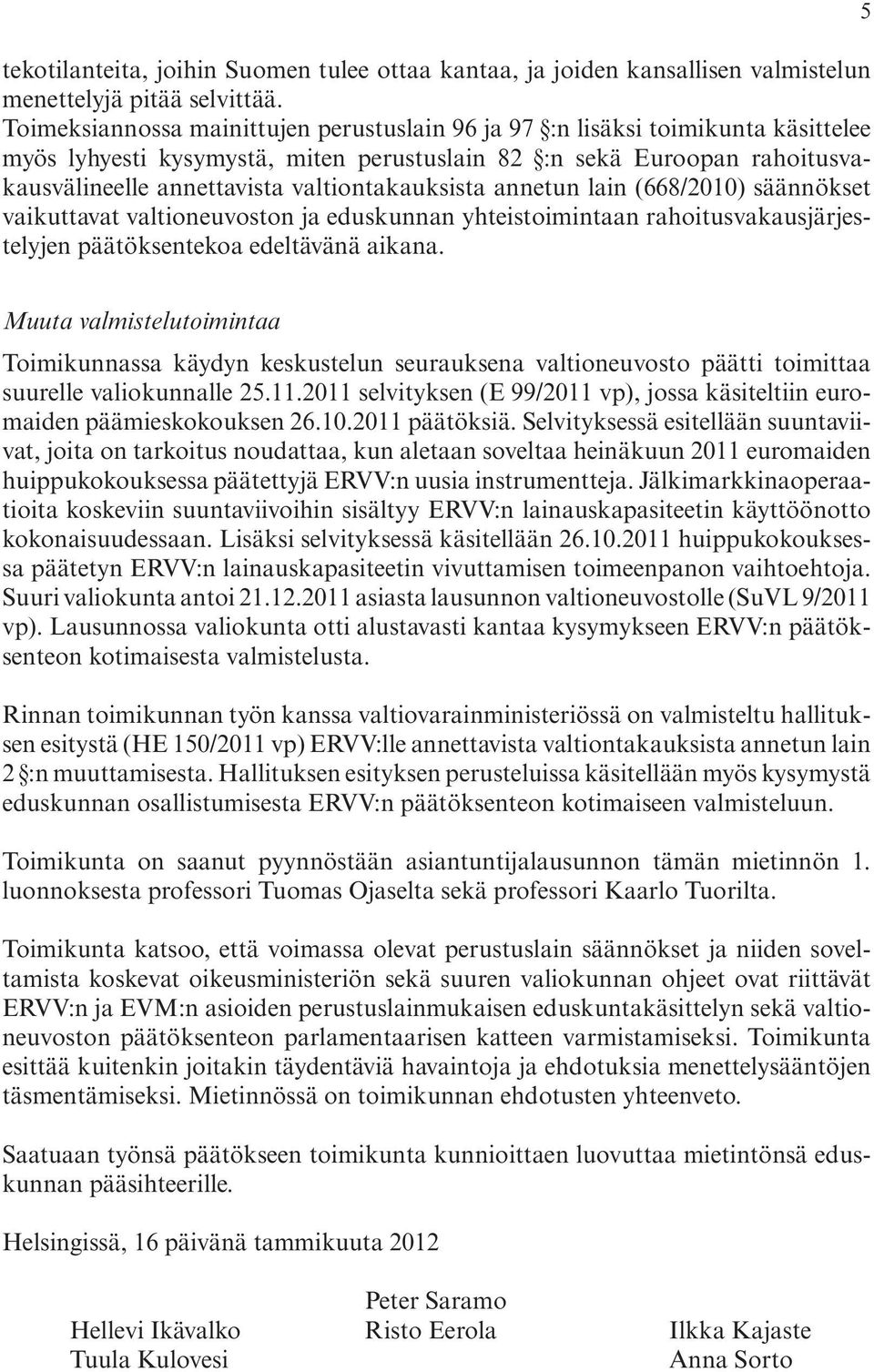 eduskunnan.yhteistoimintaan.rahoitusvakausjärjestelyjen.päätöksentekoa.edeltävänä.aikana. 5 Muuta valmistelutoimintaa Toimikunnassa. käydyn. keskustelun. seurauksena. valtioneuvosto. päätti.