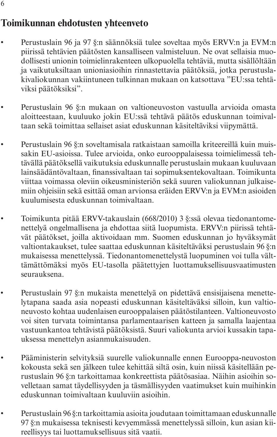 mukaan.on.katsottava. EU:ssa.tehtäviksi.päätöksiksi. Perustuslain. 96. :n. mukaan. on. valtioneuvoston. vastuulla. arvioida. omasta. aloitteestaan,. kuuluuko. jokin. EU:ssä. tehtävä. päätös.