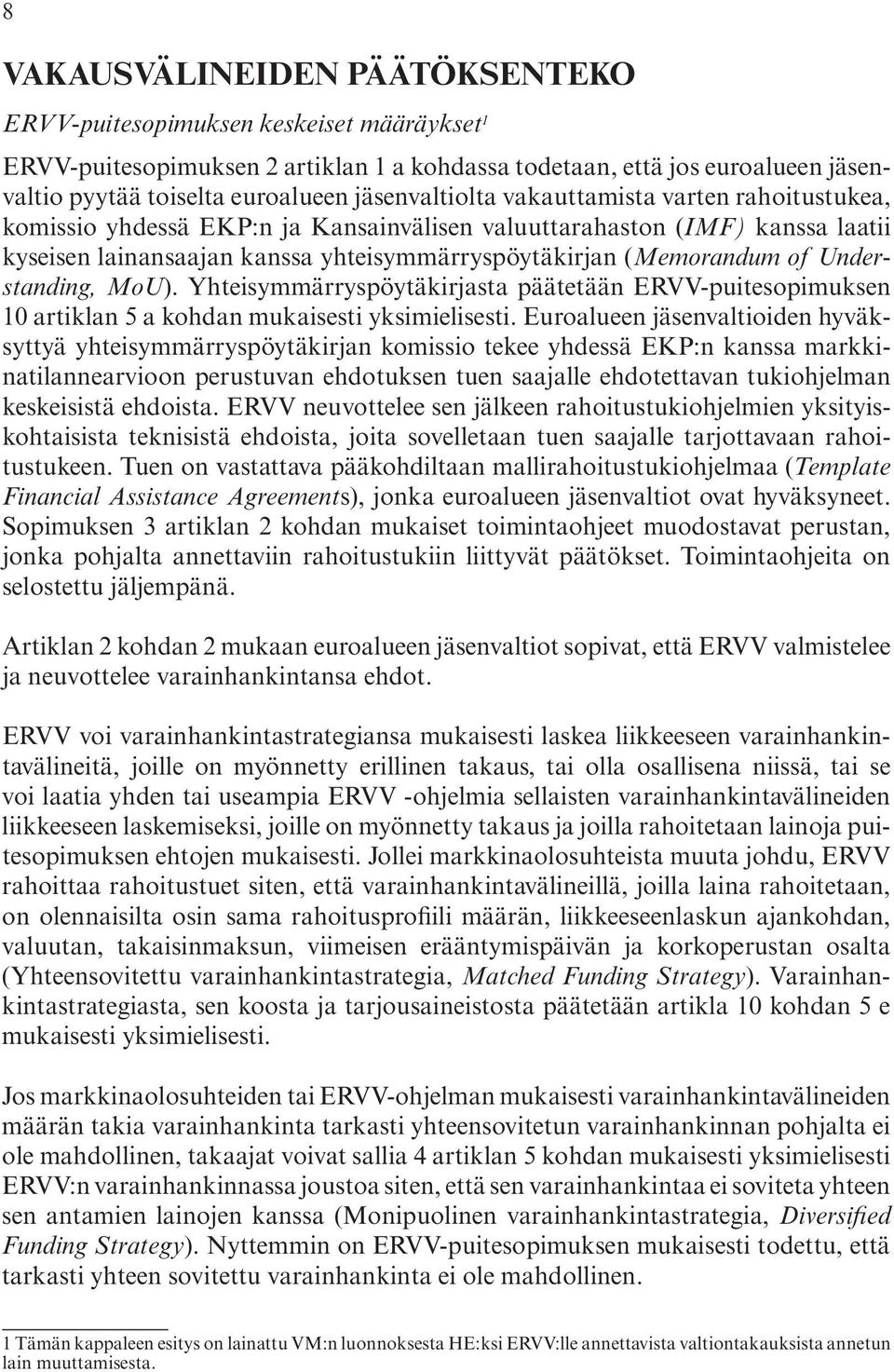 (memorandum of Understanding, MoU).. Yhteisymmärryspöytäkirjasta. päätetään. ERVV-puitesopimuksen. 10.artiklan.5.a.kohdan.mukaisesti.yksimielisesti..Euroalueen.jäsenvaltioiden.hyväksyttyä.