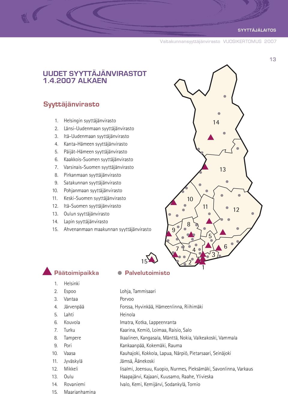 Satakunnan syyttäjänvirasto 10. Pohjanmaan syyttäjänvirasto 11. Keski-Suomen syyttäjänvirasto 12. Itä-Suomen syyttäjänvirasto 13. Oulun syyttäjänvirasto 14. Lapin syyttäjänvirasto 15.