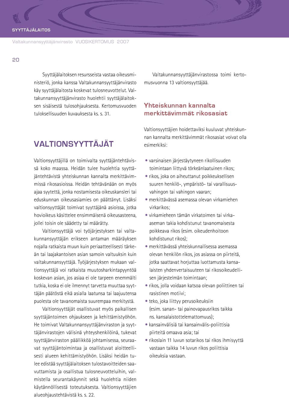 VALTIONSYYTTÄJÄT Valtionsyyttäjillä on toimivalta syyttäjäntehtävissä koko maassa. Heidän tulee huolehtia syyttäjäntehtävistä yhteiskunnan kannalta merkittävimmissä rikosasioissa.