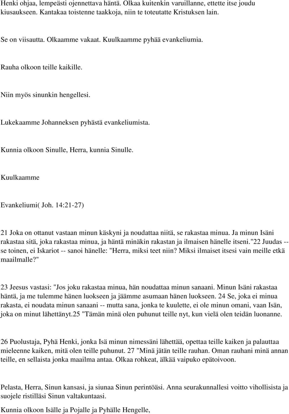 Kunnia olkoon Sinulle, Herra, kunnia Sinulle. Kuulkaamme Evankeliumi( Joh. 14:21-27) 21 Joka on ottanut vastaan minun käskyni ja noudattaa niitä, se rakastaa minua.