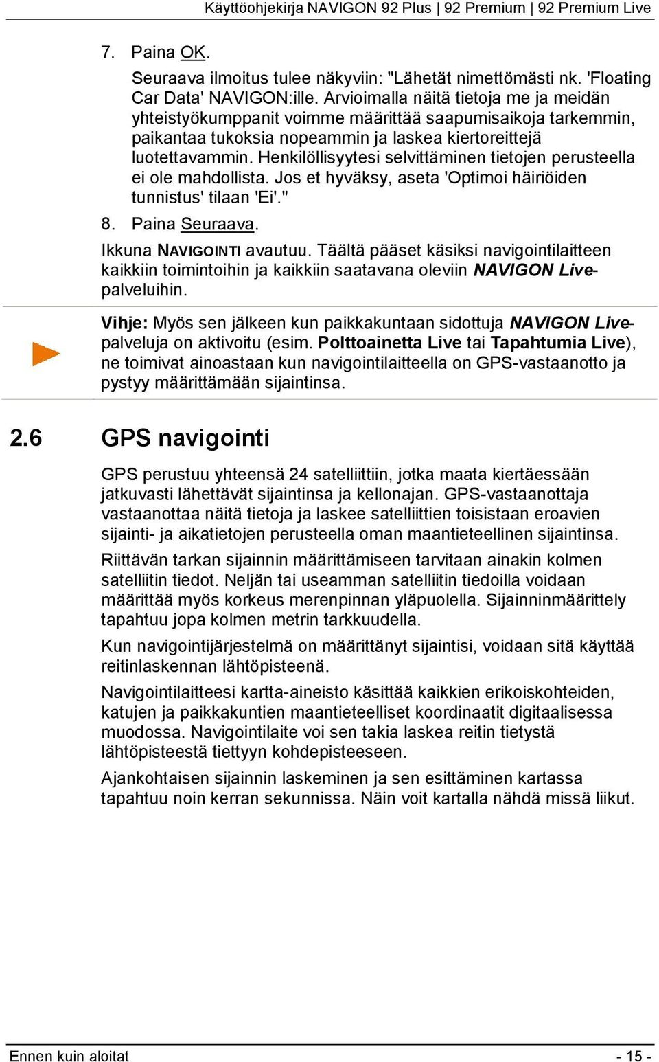 Henkilöllisyytesi selvittäminen tietojen perusteella ei ole mahdollista. Jos et hyväksy, aseta 'Optimoi häiriöiden tunnistus' tilaan 'Ei'." 8. Paina Seuraava. Ikkuna NAVIGOINTI avautuu.