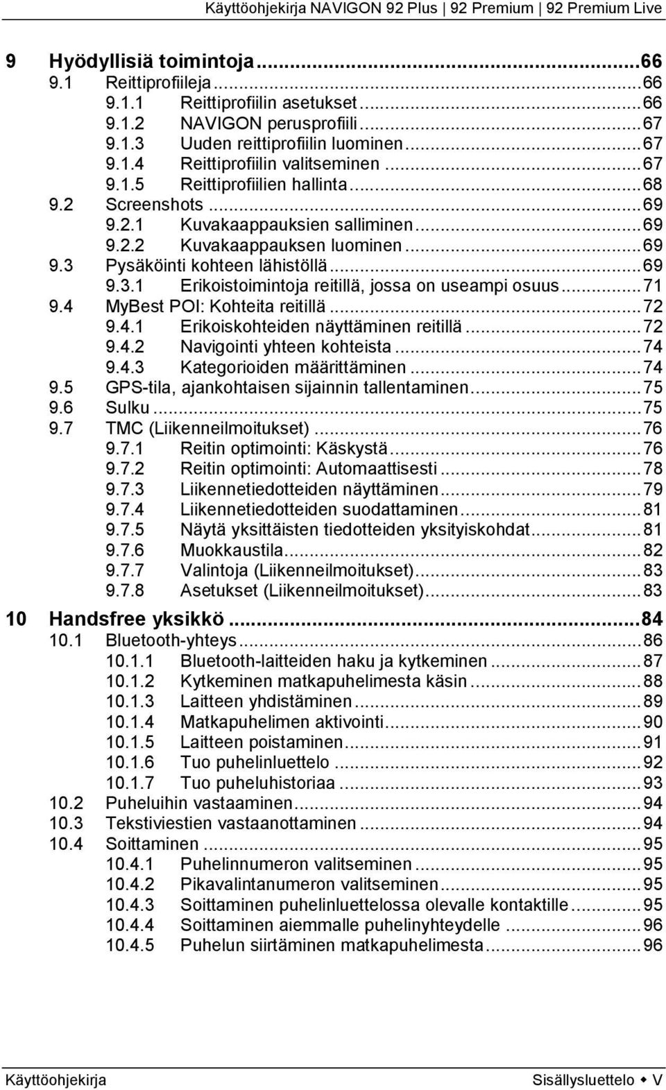 .. 71 9.4 MyBest POI: Kohteita reitillä... 72 9.4.1 Erikoiskohteiden näyttäminen reitillä... 72 9.4.2 Navigointi yhteen kohteista... 74 9.4.3 Kategorioiden määrittäminen... 74 9.5 GPS-tila, ajankohtaisen sijainnin tallentaminen.