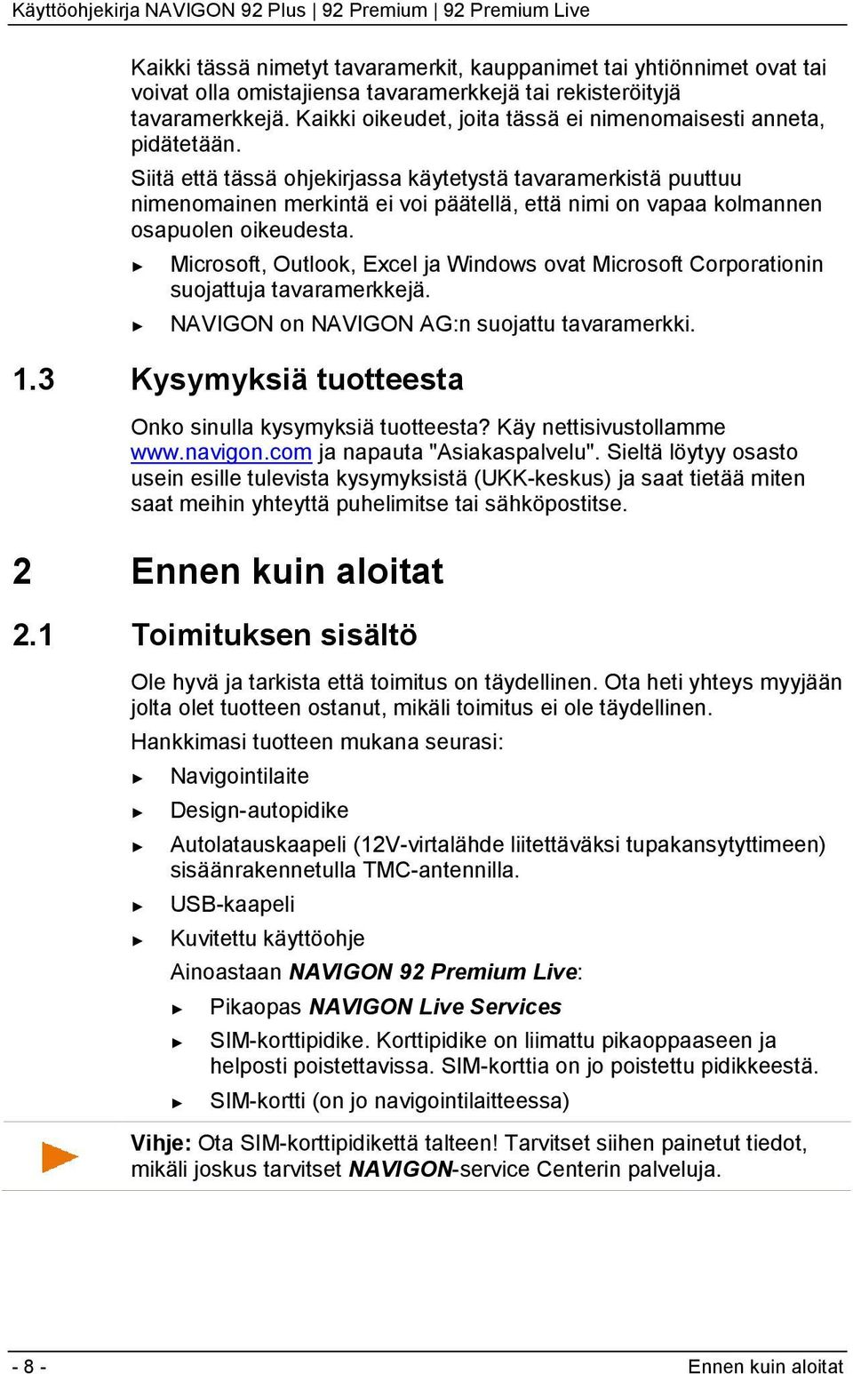 Siitä että tässä ohjekirjassa käytetystä tavaramerkistä puuttuu nimenomainen merkintä ei voi päätellä, että nimi on vapaa kolmannen osapuolen oikeudesta.