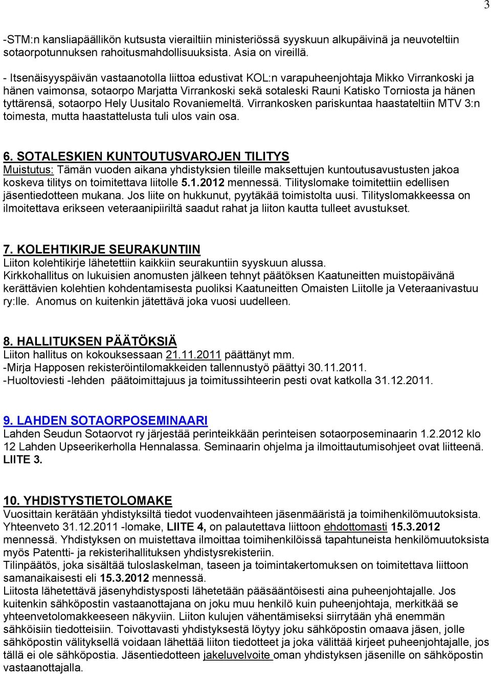 tyttärensä, sotaorpo Hely Uusitalo Rovaniemeltä. Virrankosken pariskuntaa haastateltiin MTV 3:n toimesta, mutta haastattelusta tuli ulos vain osa. 6.