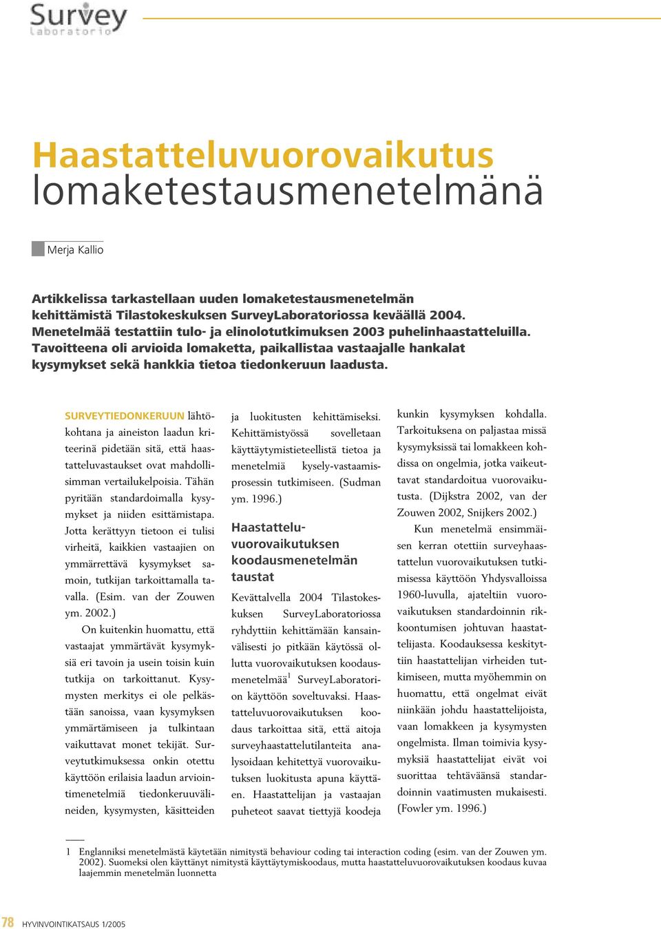 Tavoitteena oli arvioida lomaketta, paikallistaa vastaajalle hankalat kysymykset sekä hankkia tietoa tiedonkeruun laadusta.