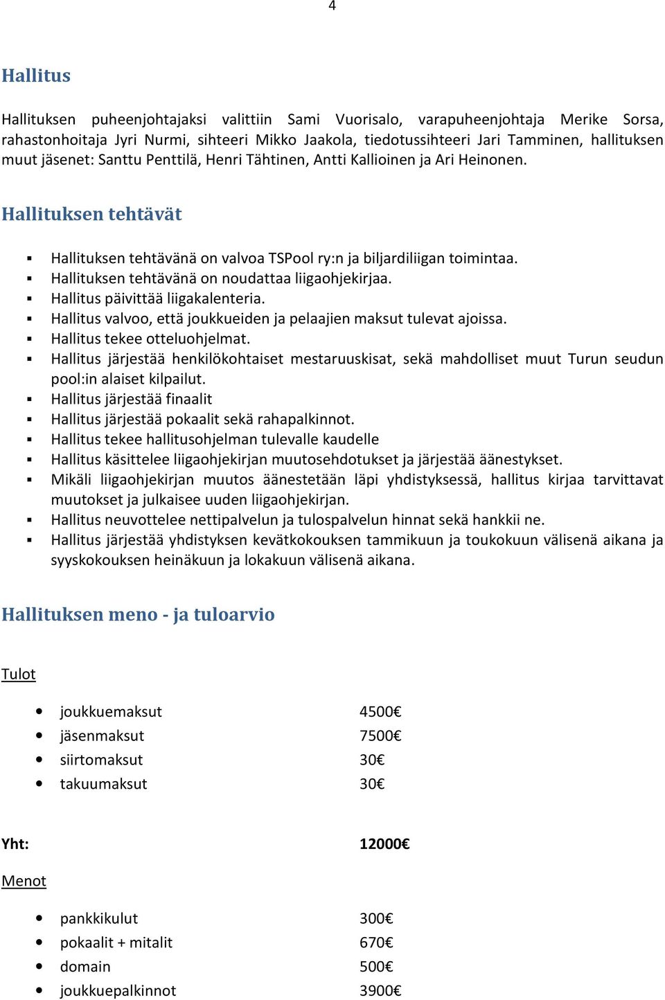 Hallituksen tehtävänä on noudattaa liigaohjekirjaa. Hallitus päivittää liigakalenteria. Hallitus valvoo, että joukkueiden ja pelaajien maksut tulevat ajoissa. Hallitus tekee otteluohjelmat.