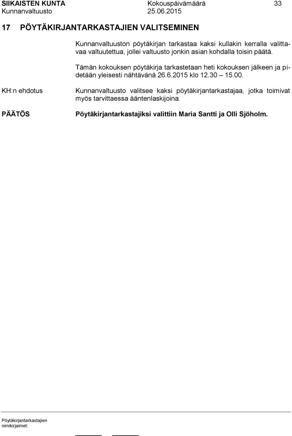 Tämän kokouksen pöytäkirja tarkastetaan heti kokouksen jälkeen ja pidetään yleisesti nähtävänä 26.6.2015 klo 12.30 15.00.