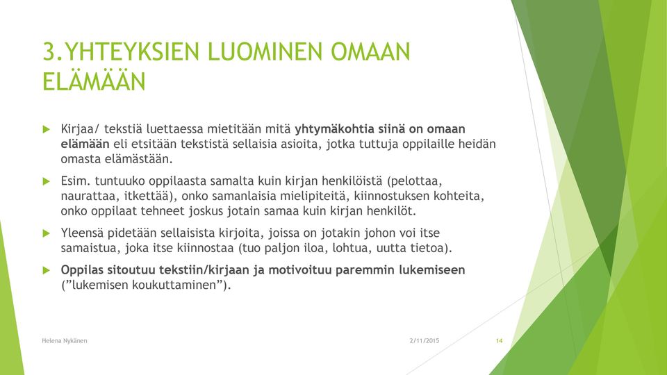 tuntuuko oppilaasta samalta kuin kirjan henkilöistä (pelottaa, naurattaa, itkettää), onko samanlaisia mielipiteitä, kiinnostuksen kohteita, onko oppilaat tehneet