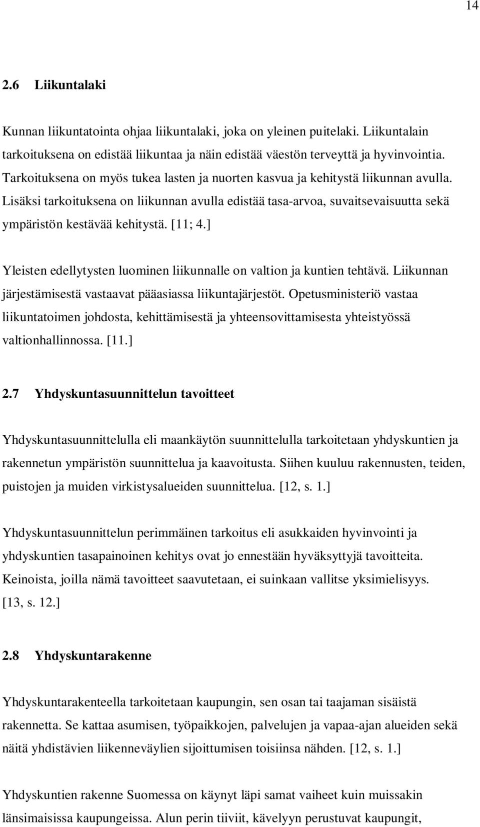 [11; 4.] Yleisten edellytysten luominen liikunnalle on valtion ja kuntien tehtävä. Liikunnan järjestämisestä vastaavat pääasiassa liikuntajärjestöt.