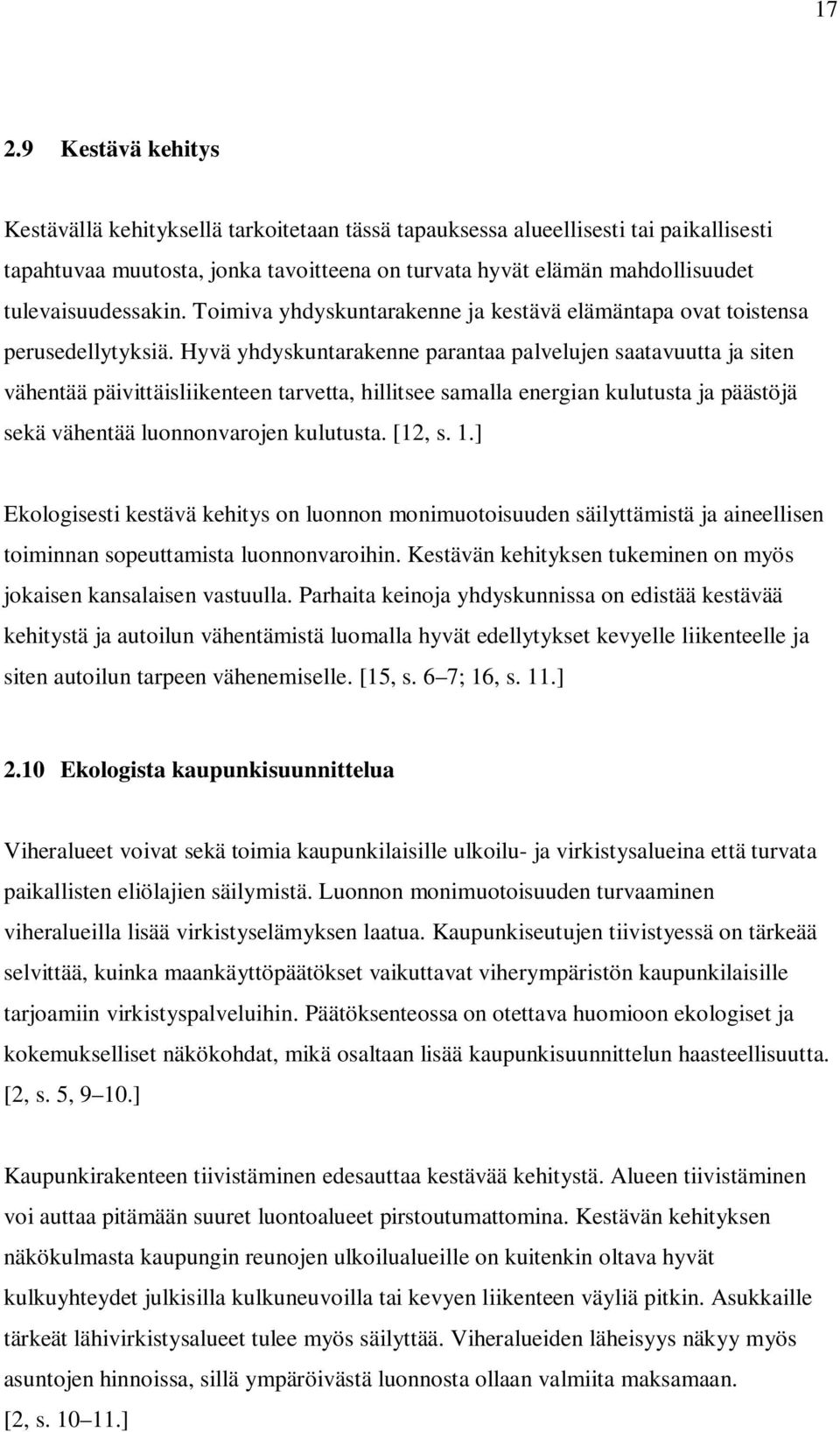 Hyvä yhdyskuntarakenne parantaa palvelujen saatavuutta ja siten vähentää päivittäisliikenteen tarvetta, hillitsee samalla energian kulutusta ja päästöjä sekä vähentää luonnonvarojen kulutusta. [12, s.