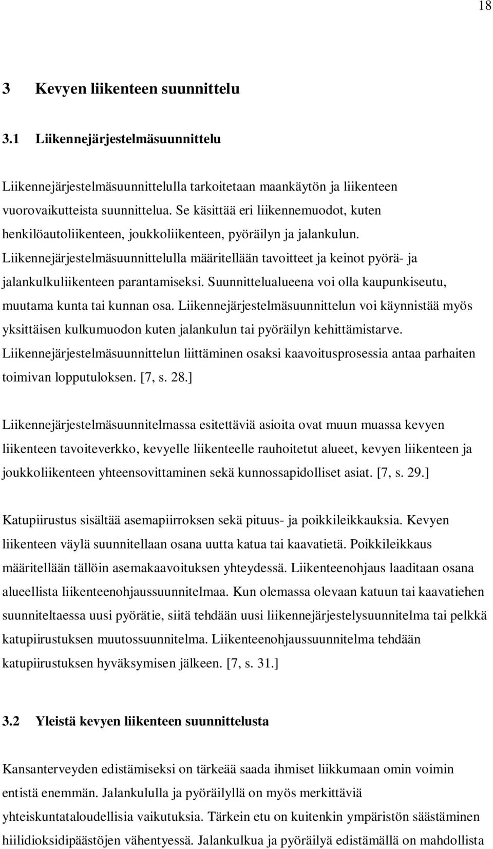 Liikennejärjestelmäsuunnittelulla määritellään tavoitteet ja keinot pyörä- ja jalankulkuliikenteen parantamiseksi. Suunnittelualueena voi olla kaupunkiseutu, muutama kunta tai kunnan osa.