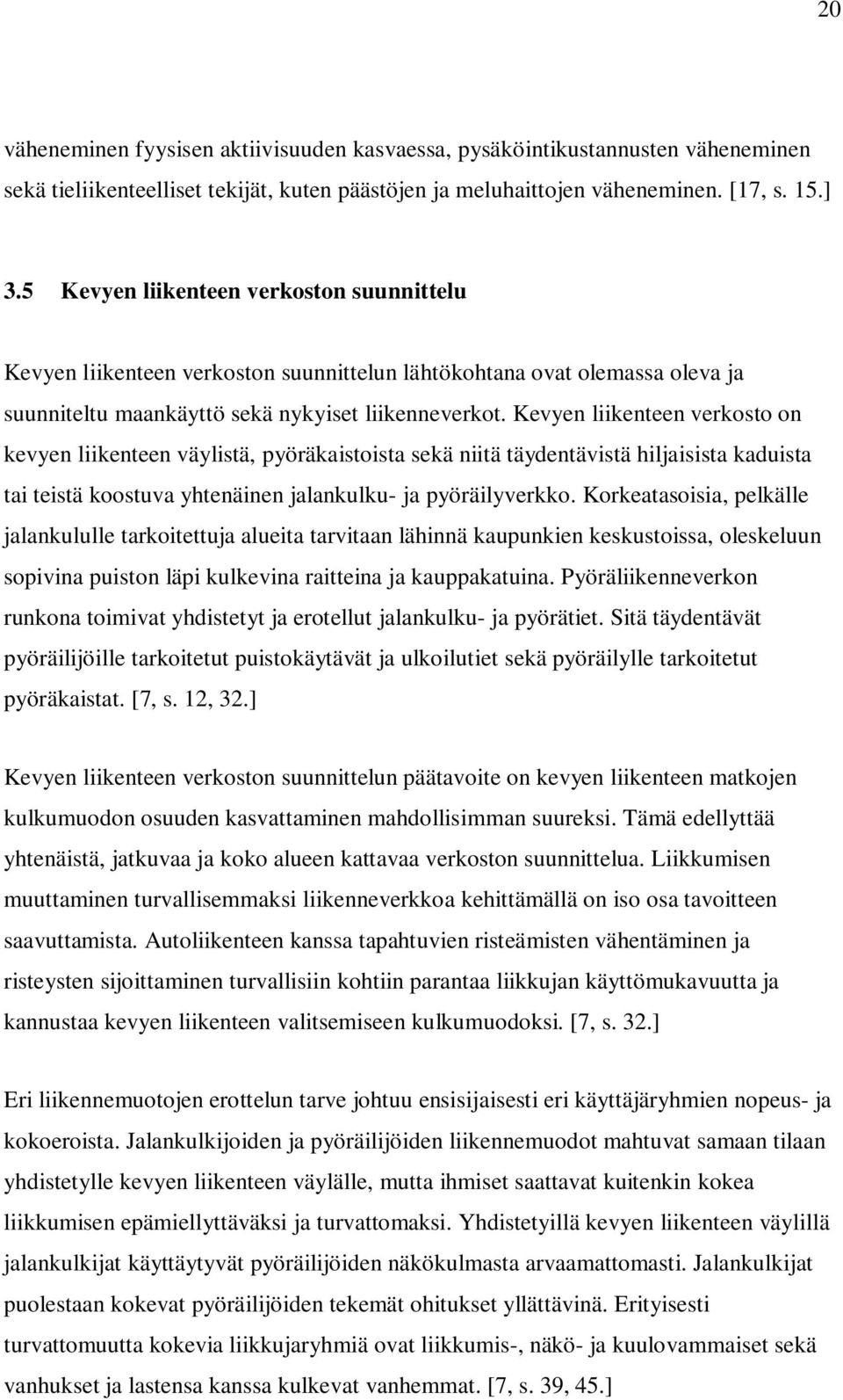 Kevyen liikenteen verkosto on kevyen liikenteen väylistä, pyöräkaistoista sekä niitä täydentävistä hiljaisista kaduista tai teistä koostuva yhtenäinen jalankulku- ja pyöräilyverkko.