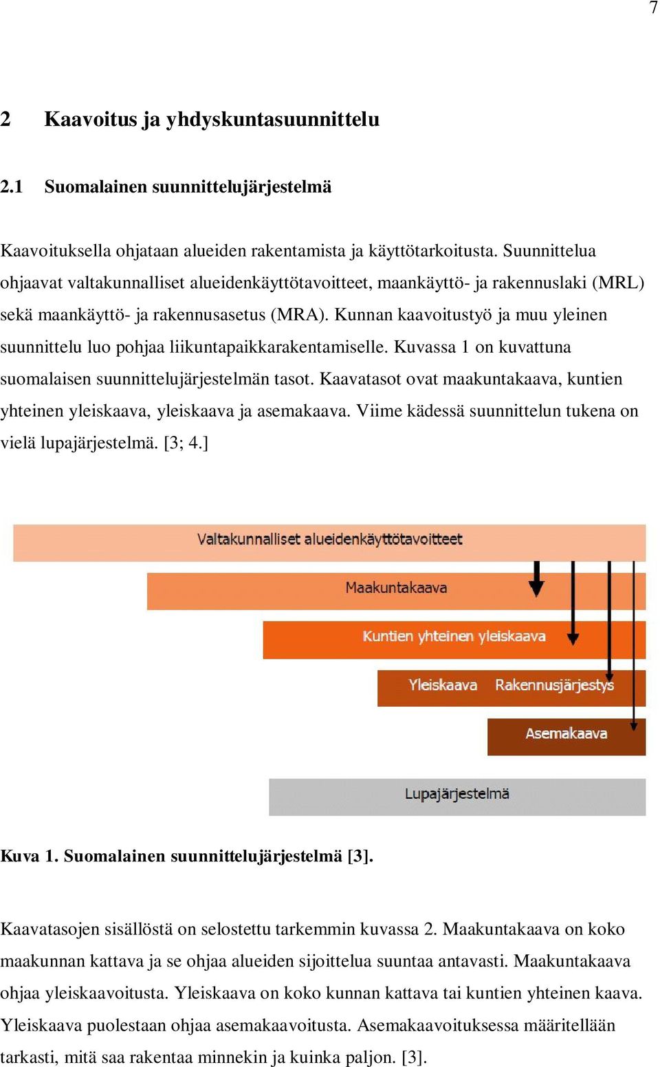 Kunnan kaavoitustyö ja muu yleinen suunnittelu luo pohjaa liikuntapaikkarakentamiselle. Kuvassa 1 on kuvattuna suomalaisen suunnittelujärjestelmän tasot.