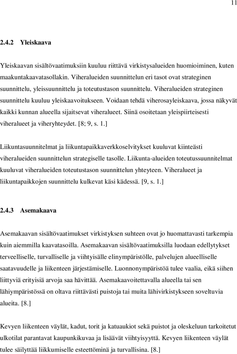 Voidaan tehdä viherosayleiskaava, jossa näkyvät kaikki kunnan alueella sijaitsevat viheralueet. Siinä osoitetaan yleispiirteisesti viheralueet ja viheryhteydet. [8; 9, s. 1.