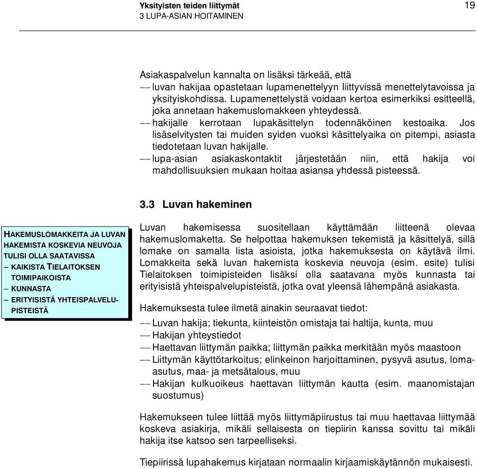 Jos lisäselvitysten tai muiden syiden vuoksi käsittelyaika on pitempi, asiasta tiedotetaan luvan hakijalle.