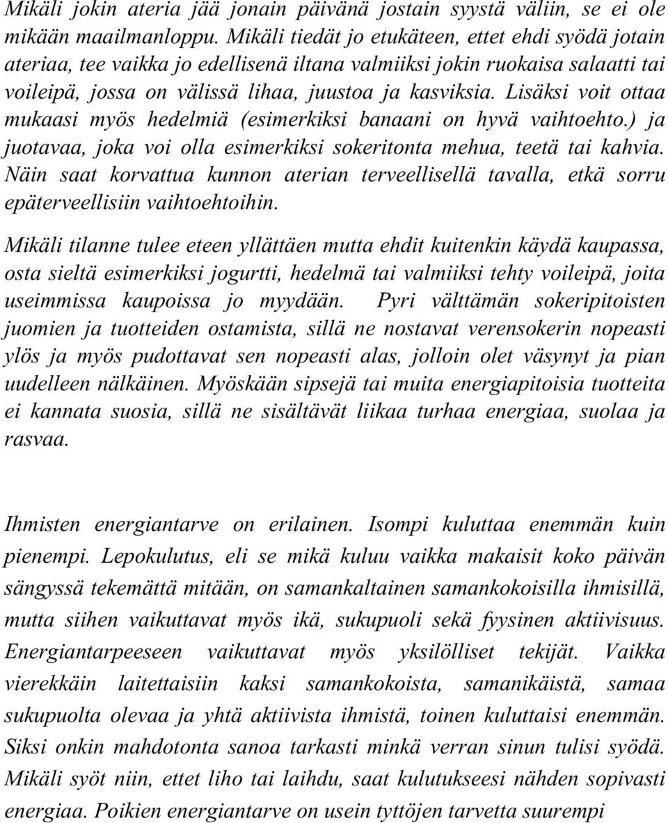 Lisäksi voit ottaa mukaasi myös hedelmiä (esimerkiksi banaani on hyvä vaihtoehto.) ja juotavaa, joka voi olla esimerkiksi sokeritonta mehua, teetä tai kahvia.