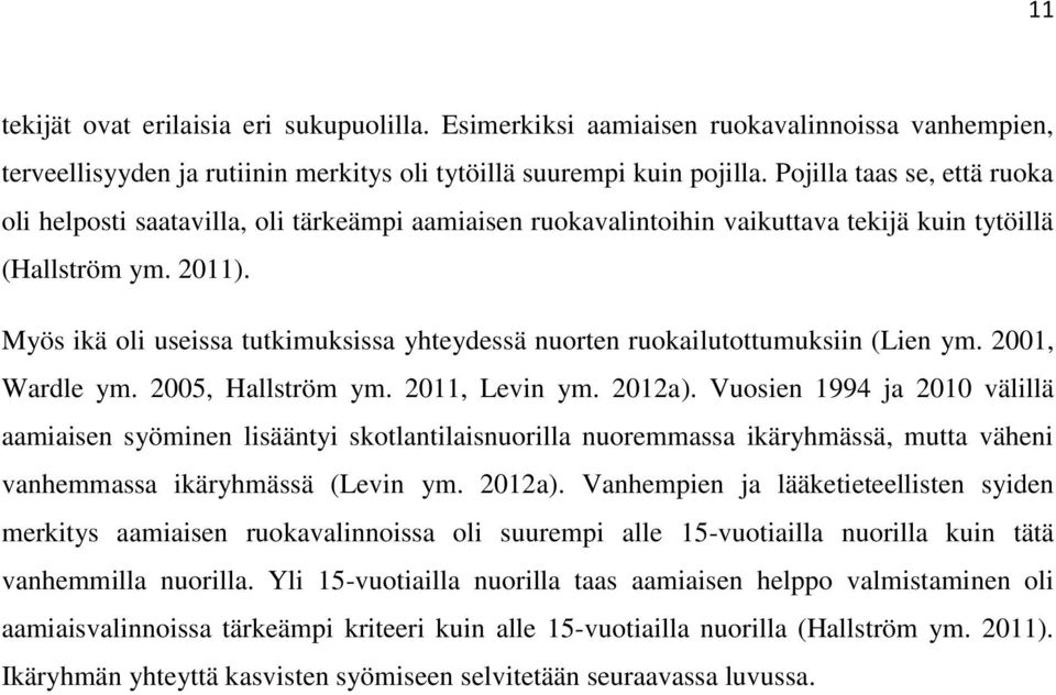 Myös ikä oli useissa tutkimuksissa yhteydessä nuorten ruokailutottumuksiin (Lien ym. 2001, Wardle ym. 2005, Hallström ym. 2011, Levin ym. 2012a).
