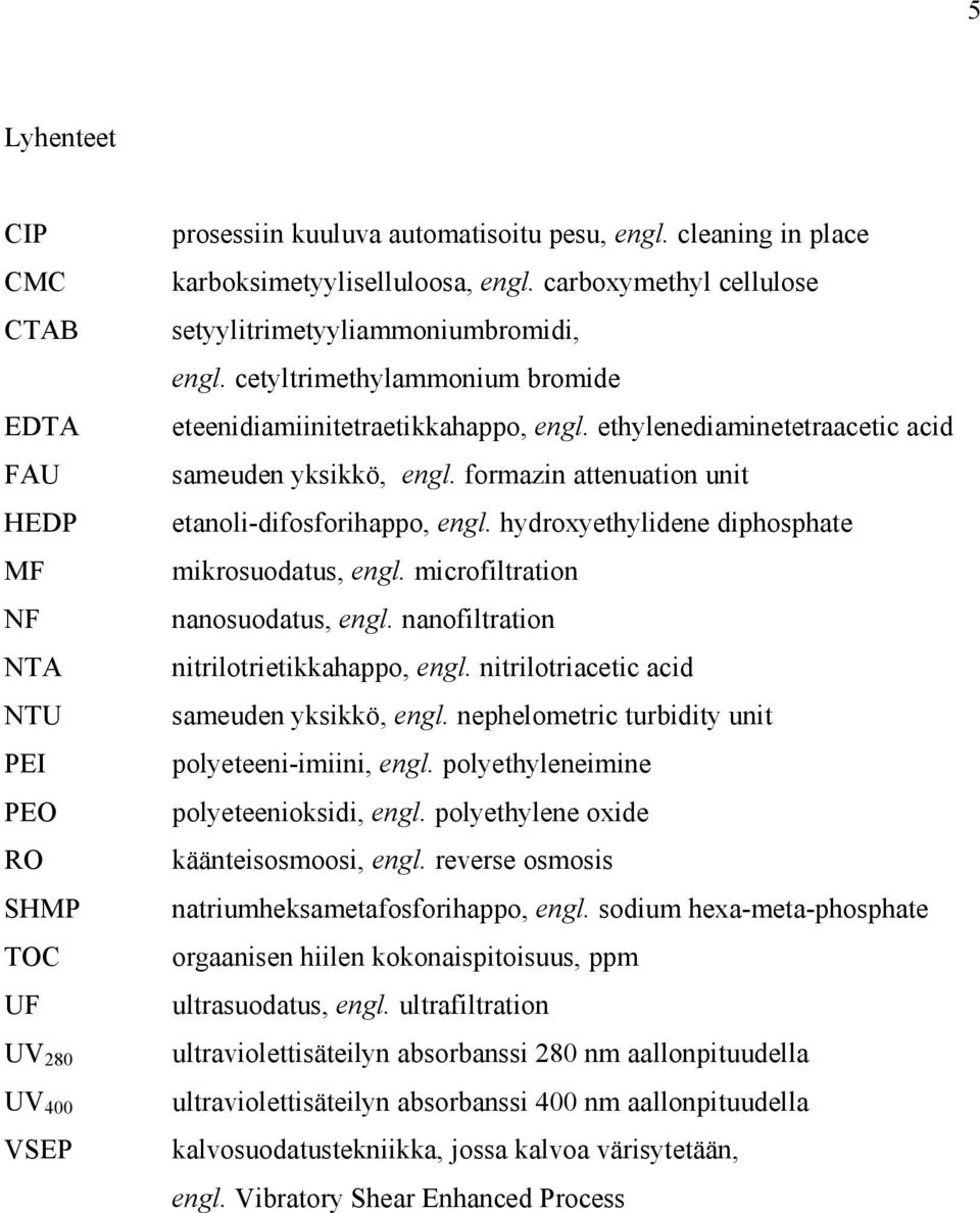 formazin attenuation unit etanoli-difosforihappo, engl. hydroxyethylidene diphosphate mikrosuodatus, engl. microfiltration nanosuodatus, engl. nanofiltration nitrilotrietikkahappo, engl.