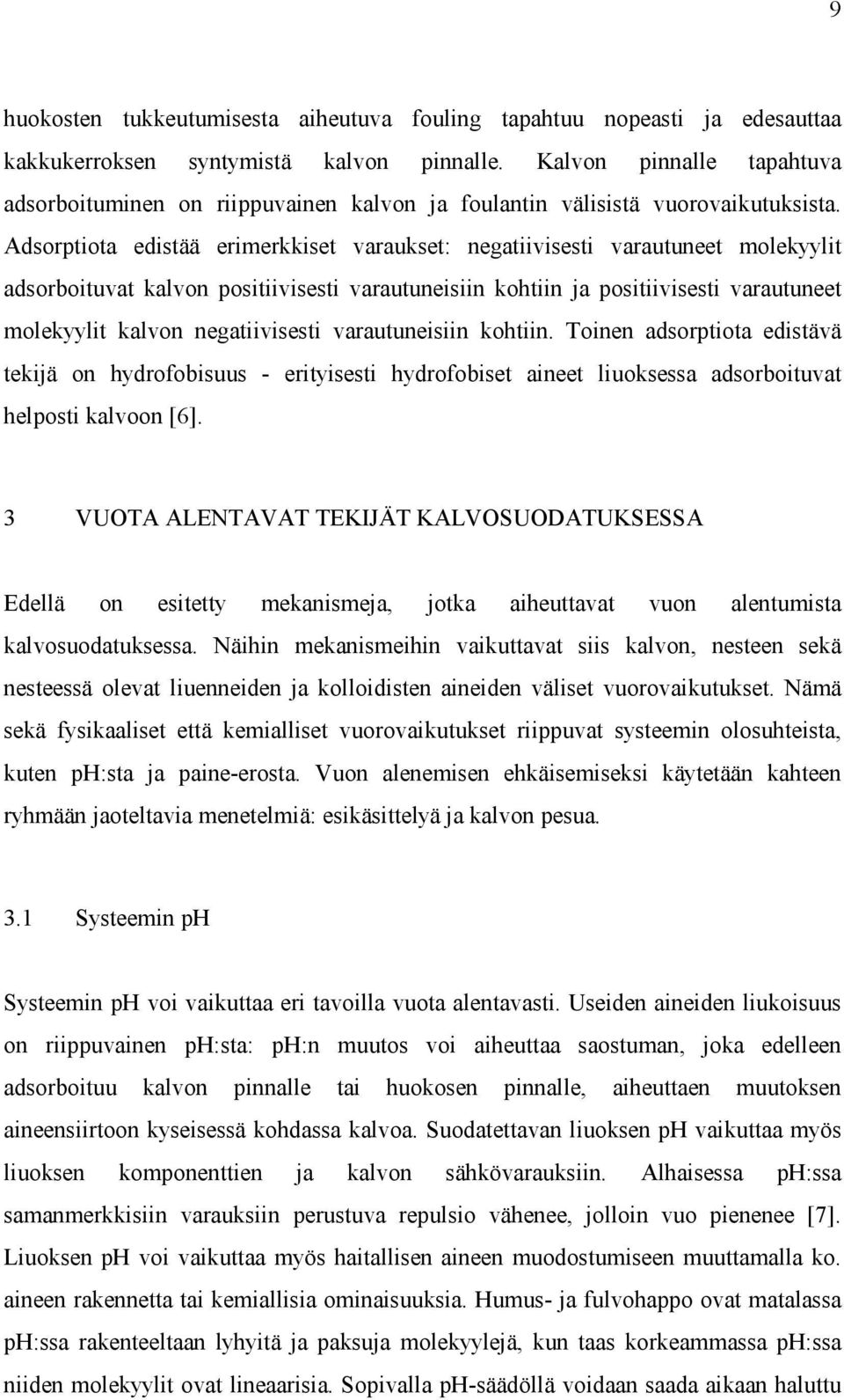 Adsorptiota edistää erimerkkiset varaukset: negatiivisesti varautuneet molekyylit adsorboituvat kalvon positiivisesti varautuneisiin kohtiin ja positiivisesti varautuneet molekyylit kalvon