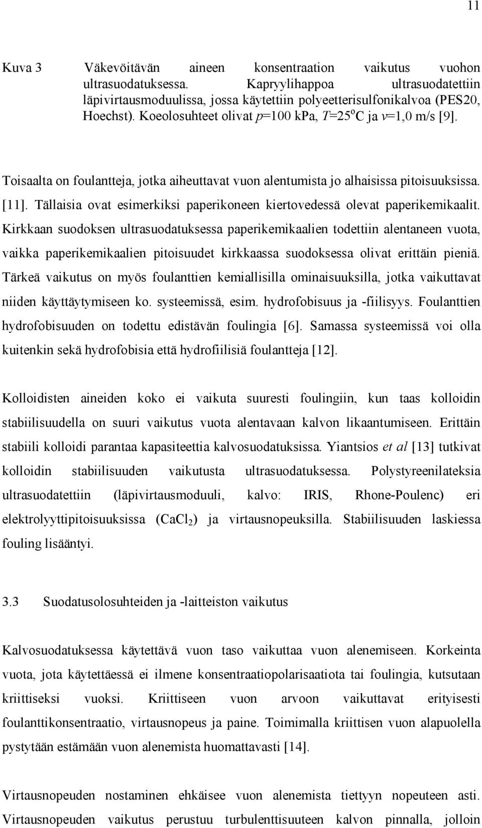 Tällaisia ovat esimerkiksi paperikoneen kiertovedessä olevat paperikemikaalit.