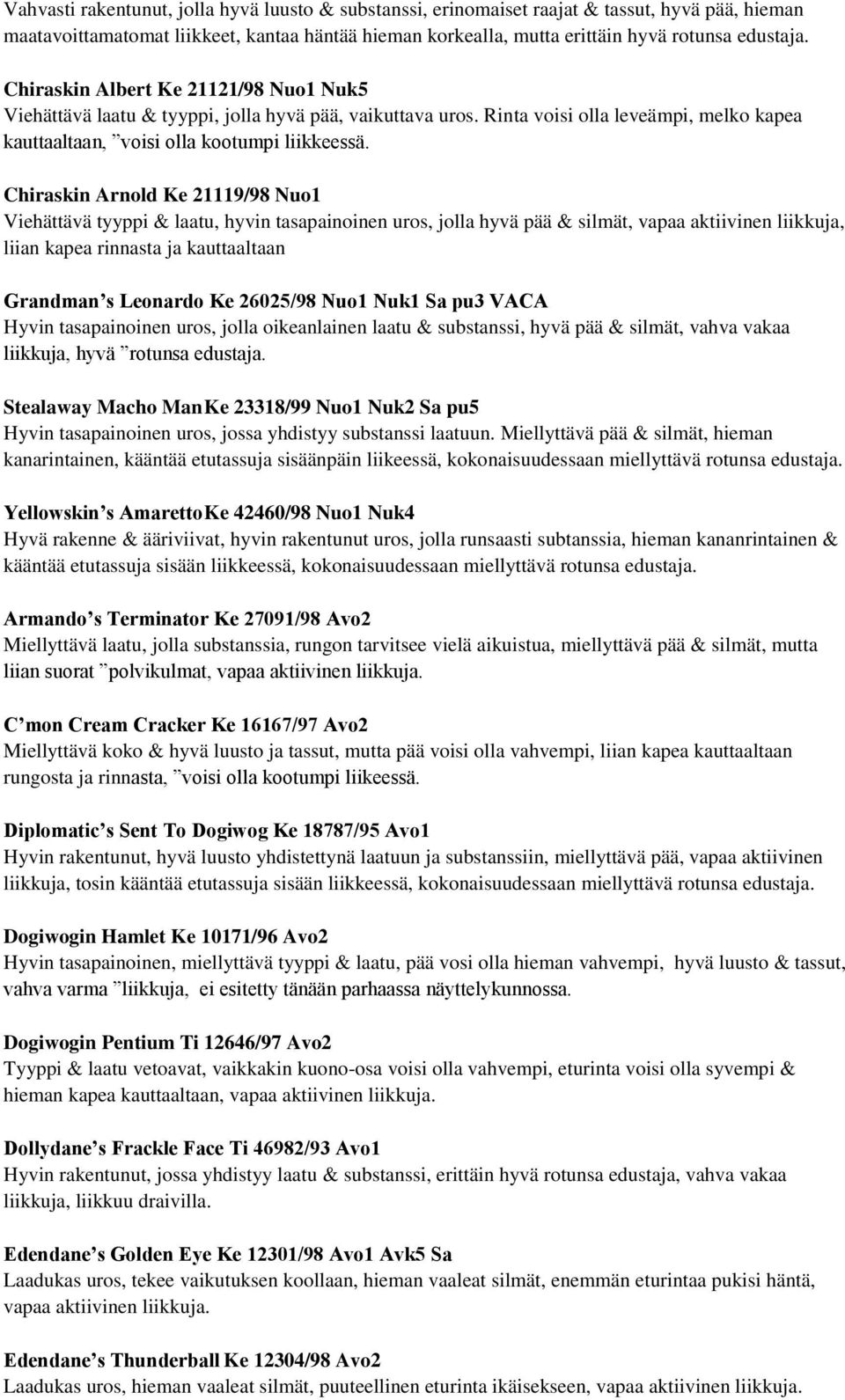 Chiraskin Arnold Ke 21119/98 Nuo1 Viehättävä tyyppi & laatu, hyvin tasapainoinen uros, jolla hyvä pää & silmät, vapaa aktiivinen liikkuja, liian kapea rinnasta ja kauttaaltaan Grandman s Leonardo Ke