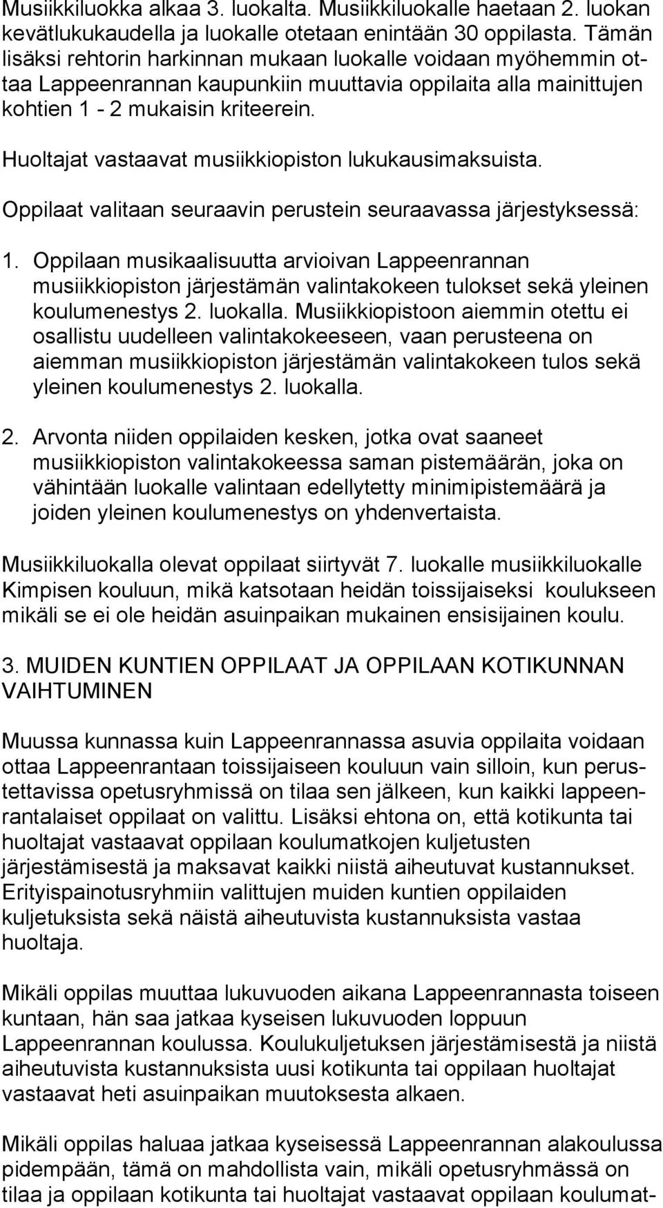 Huoltajat vastaavat musiikkiopiston lukukausimaksuista. Oppilaat valitaan seuraavin perustein seuraavassa järjestyksessä: 1.